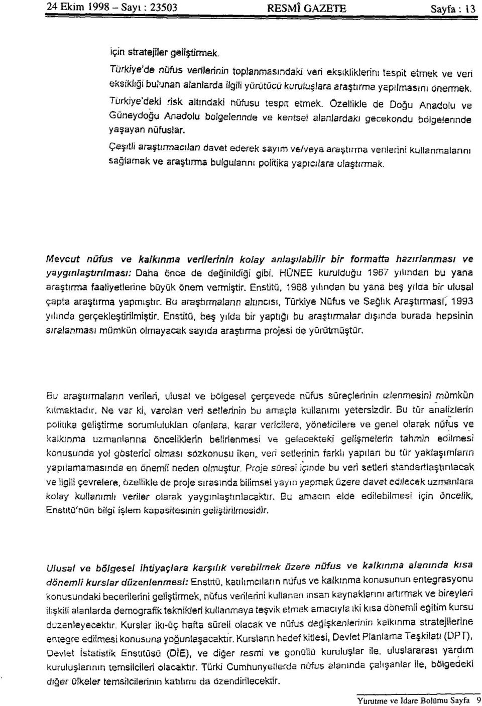 Türkiye'deki risk altındaki nüfusu tespit etmek. Özellikle de Doğu Anadolu ve Güneydoğu Anadolu bölgelerinde ve kentsel alanlardaki gecekondu bölgelerinde yaşayan nüfuslar.