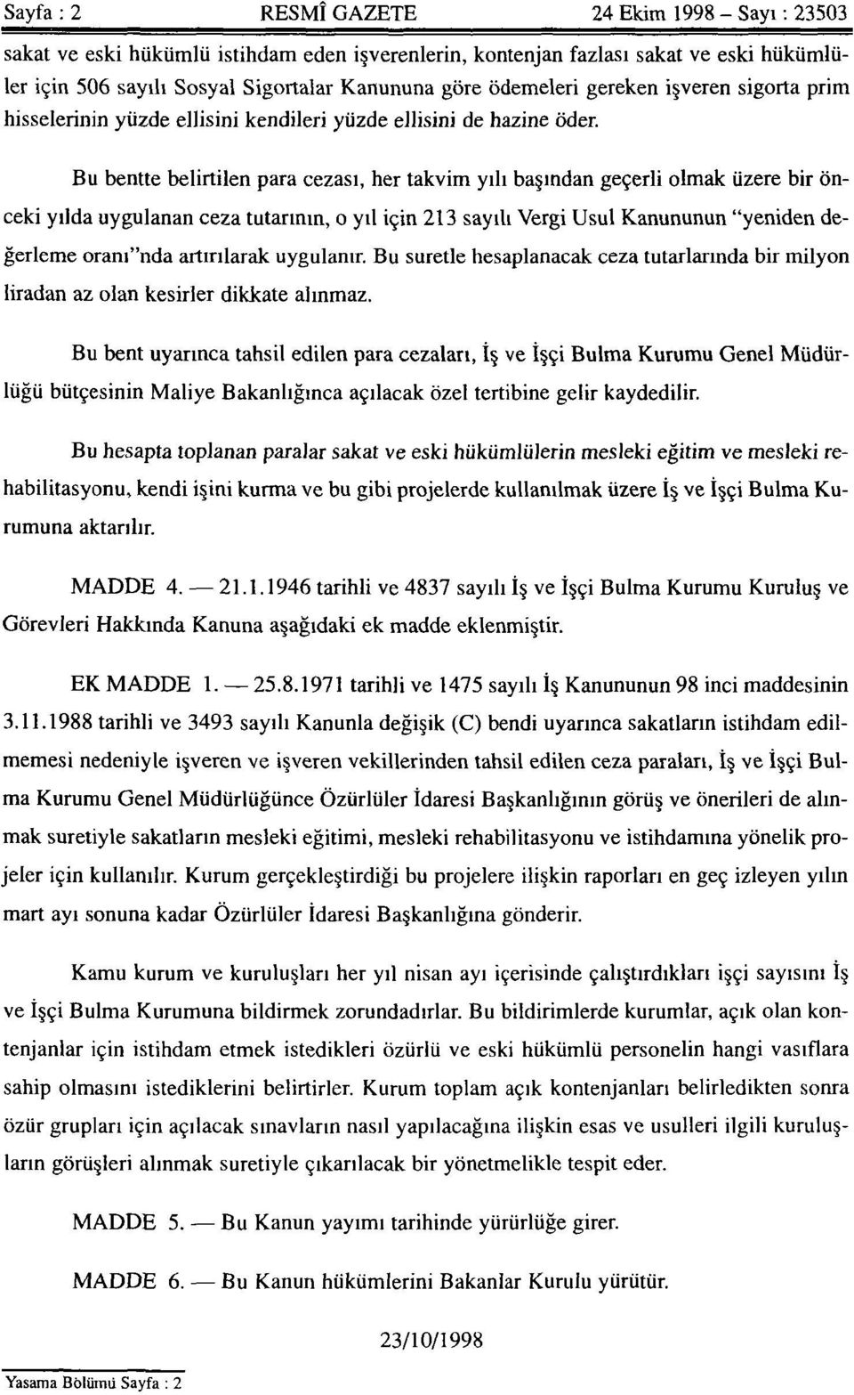 Bu bentte belirtilen para cezası, her takvim yılı başından geçerli olmak üzere bir önceki yılda uygulanan ceza tutarının, o yıl için 213 sayılı Vergi Usul Kanununun "yeniden değerleme oranı'nda