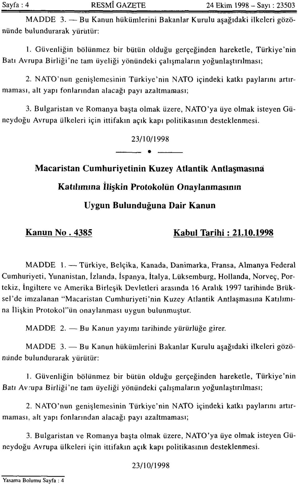 NATO'nun genişlemesinin Türkiye'nin NATO içindeki katkı paylarını artırmaması, alt yapı fonlarından alacağı payı azaltmaması; 3.