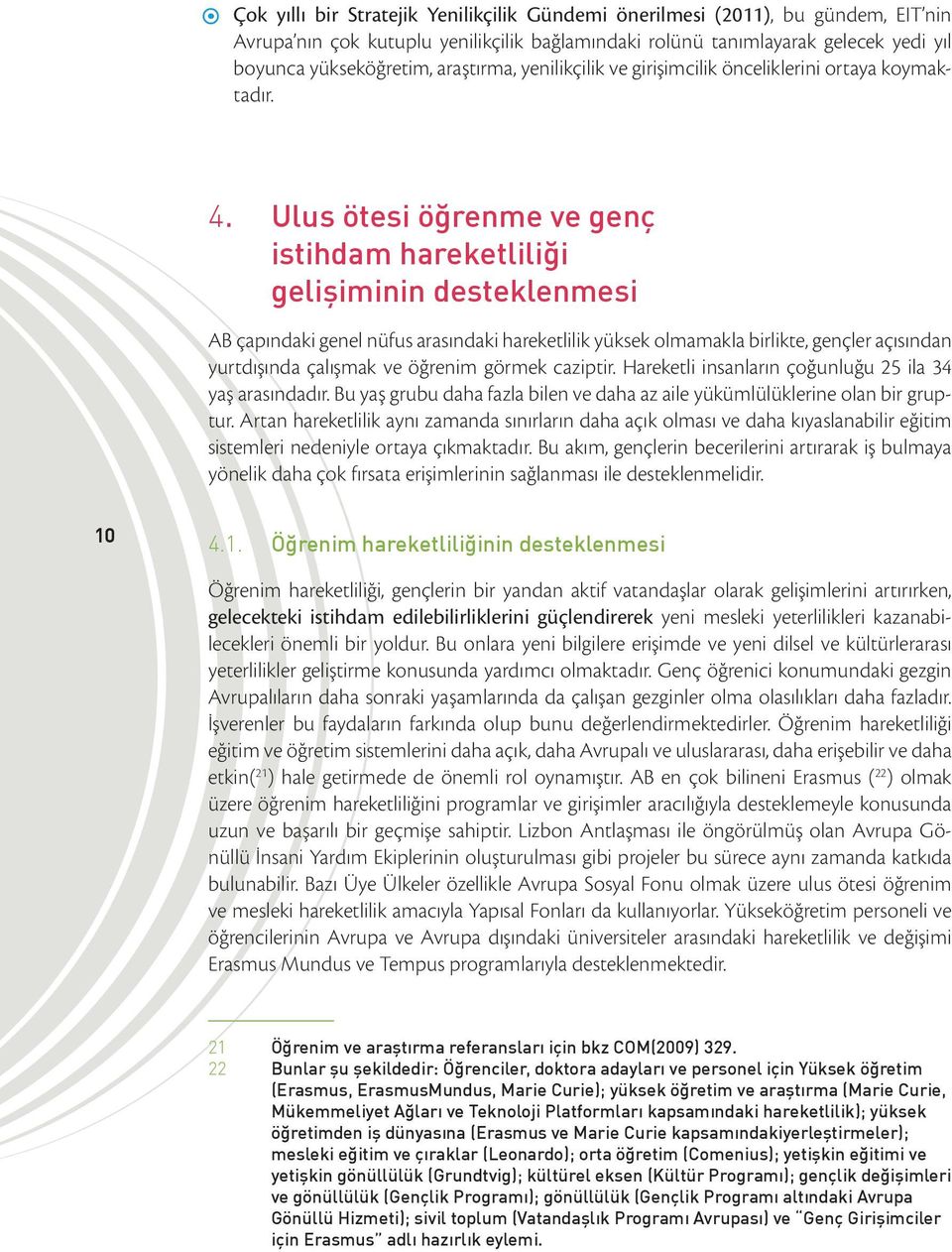 Ulus ötesi öğrenme ve genç istihdam hareketliliği gelişiminin desteklenmesi AB çapındaki genel nüfus arasındaki hareketlilik yüksek olmamakla birlikte, gençler açısından yurtdışında çalışmak ve