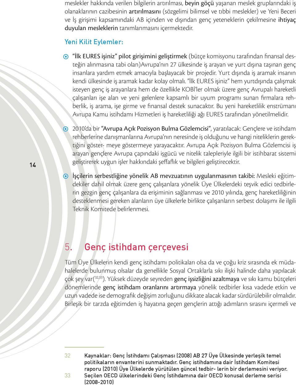 Yeni Kilit Eylemler: İlk EURES işiniz pilot girişimini geliştirmek (bütçe komisyonu tarafından finansal desteğin alınmasına tabi olan)avrupa nın 27 ülkesinde iş arayan ve yurt dışına taşınan genç