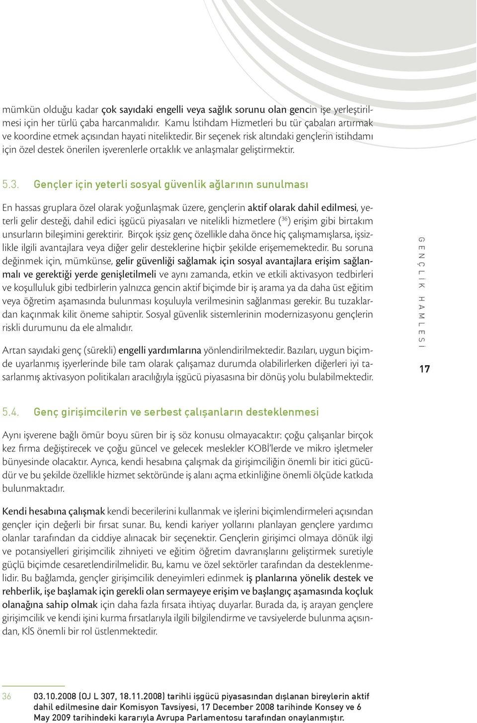 Bir seçenek risk altındaki gençlerin istihdamı için özel destek önerilen işverenlerle ortaklık ve anlaşmalar geliştirmektir. 5.3.