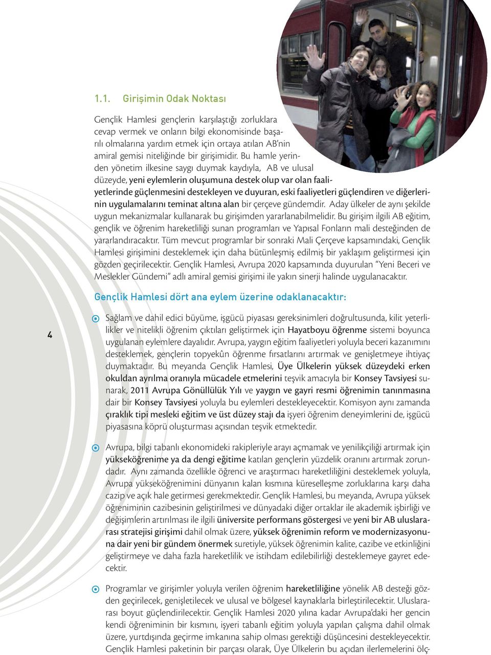 Bu hamle yerinden yönetim ilkesine saygı duymak kaydıyla, AB ve ulusal düzeyde, yeni eylemlerin oluşumuna destek olup var olan faaliyetlerinde güçlenmesini destekleyen ve duyuran, eski faaliyetleri