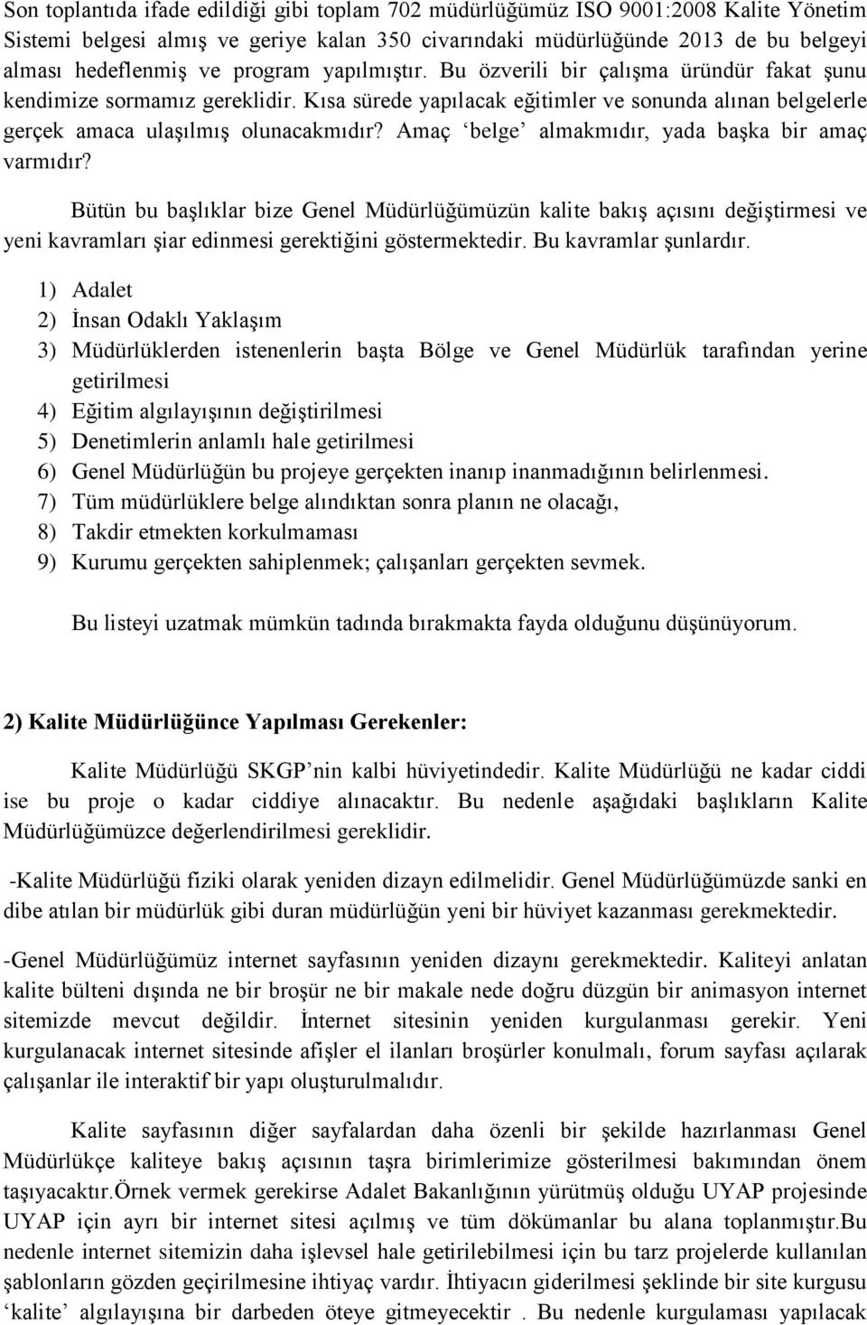 Amaç belge almakmıdır, yada başka bir amaç varmıdır? Bütün bu başlıklar bize Genel Müdürlüğümüzün kalite bakış açısını değiştirmesi ve yeni kavramları şiar edinmesi gerektiğini göstermektedir.