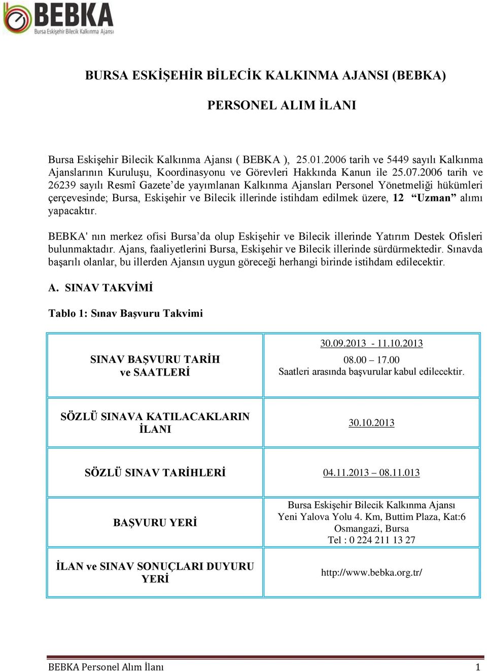 2006 tarih ve 26239 sayılı Resmî Gazete de yayımlanan Kalkınma Ajansları Personel Yönetmeliği hükümleri çerçevesinde; Bursa, Eskişehir ve Bilecik illerinde istihdam edilmek üzere, 12 Uzman alımı