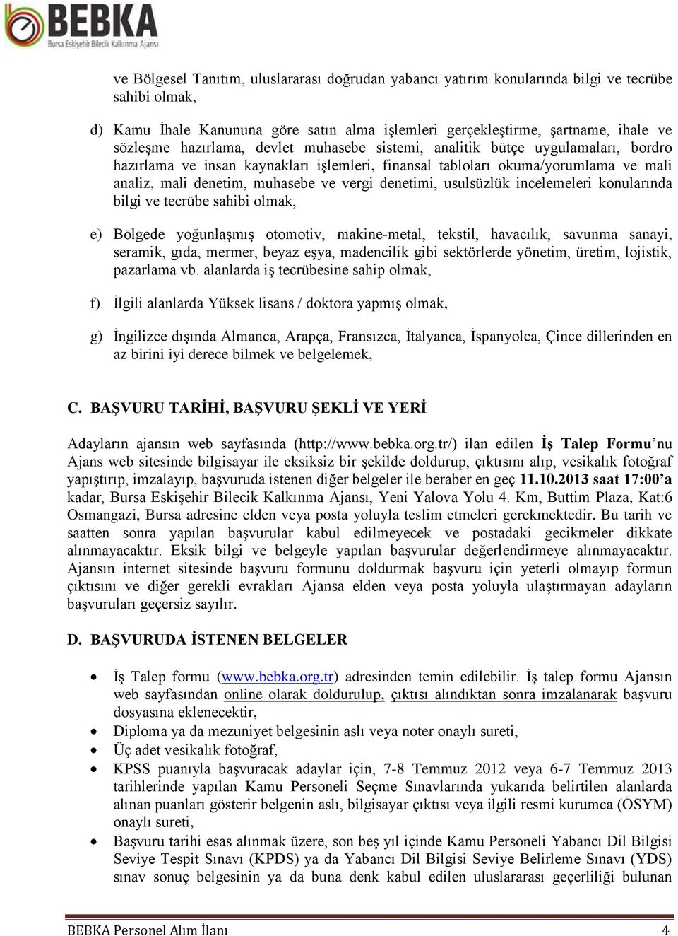 denetimi, usulsüzlük incelemeleri konularında bilgi ve tecrübe sahibi olmak, e) Bölgede yoğunlaşmış otomotiv, makine-metal, tekstil, havacılık, savunma sanayi, seramik, gıda, mermer, beyaz eşya,