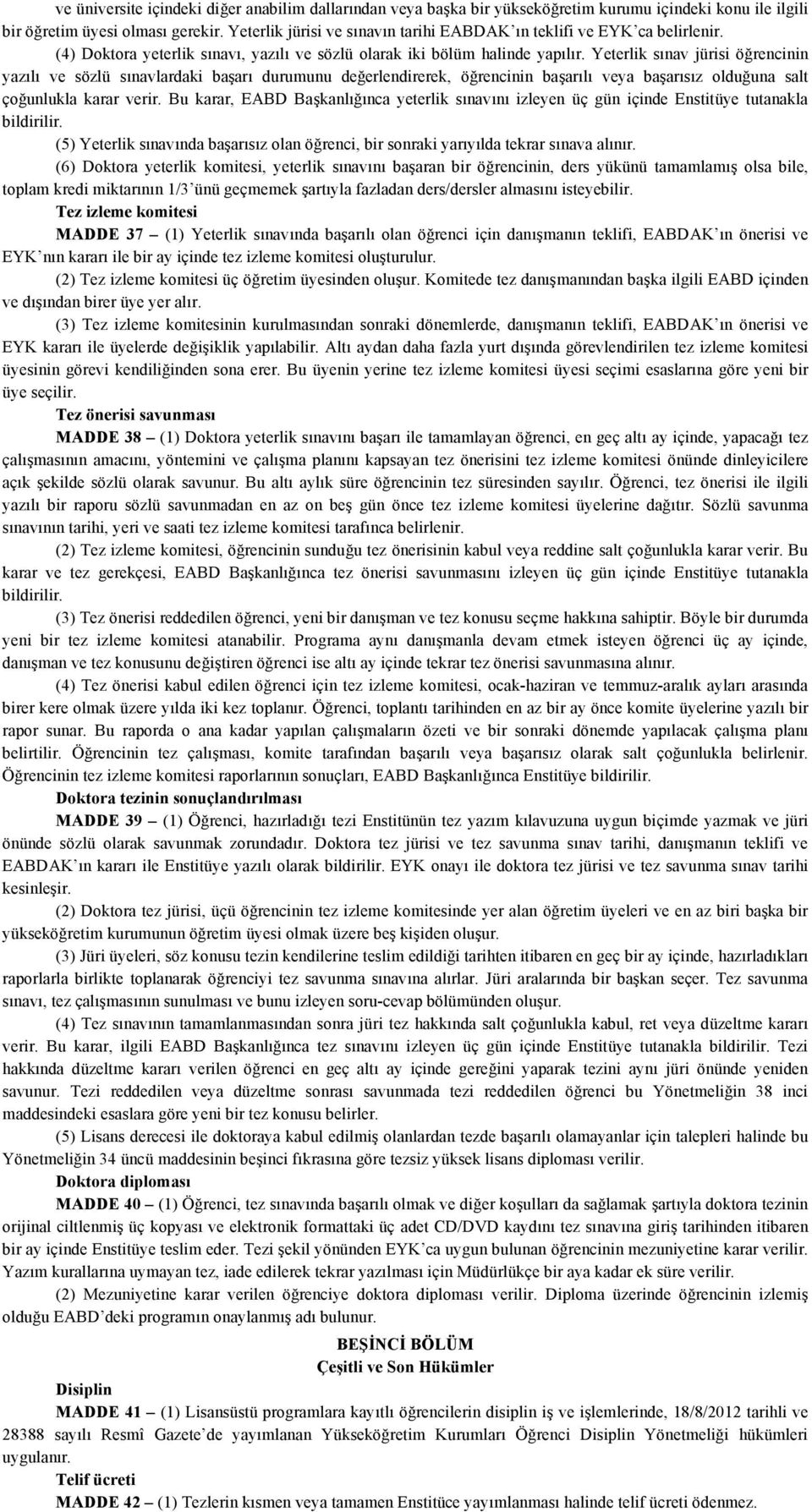 Yeterlik sınav jürisi öğrencinin yazılı ve sözlü sınavlardaki başarı durumunu değerlendirerek, öğrencinin başarılı veya başarısız olduğuna salt çoğunlukla karar verir.