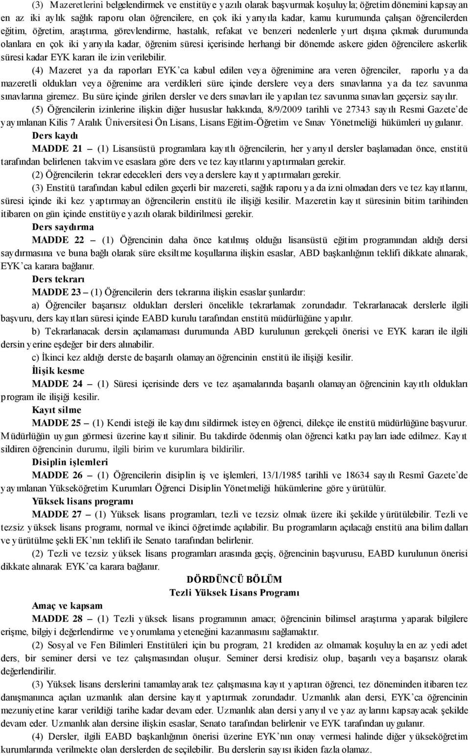 herhangi bir dönemde askere giden öğrencilere askerlik süresi kadar EYK kararı ile izin verilebilir.