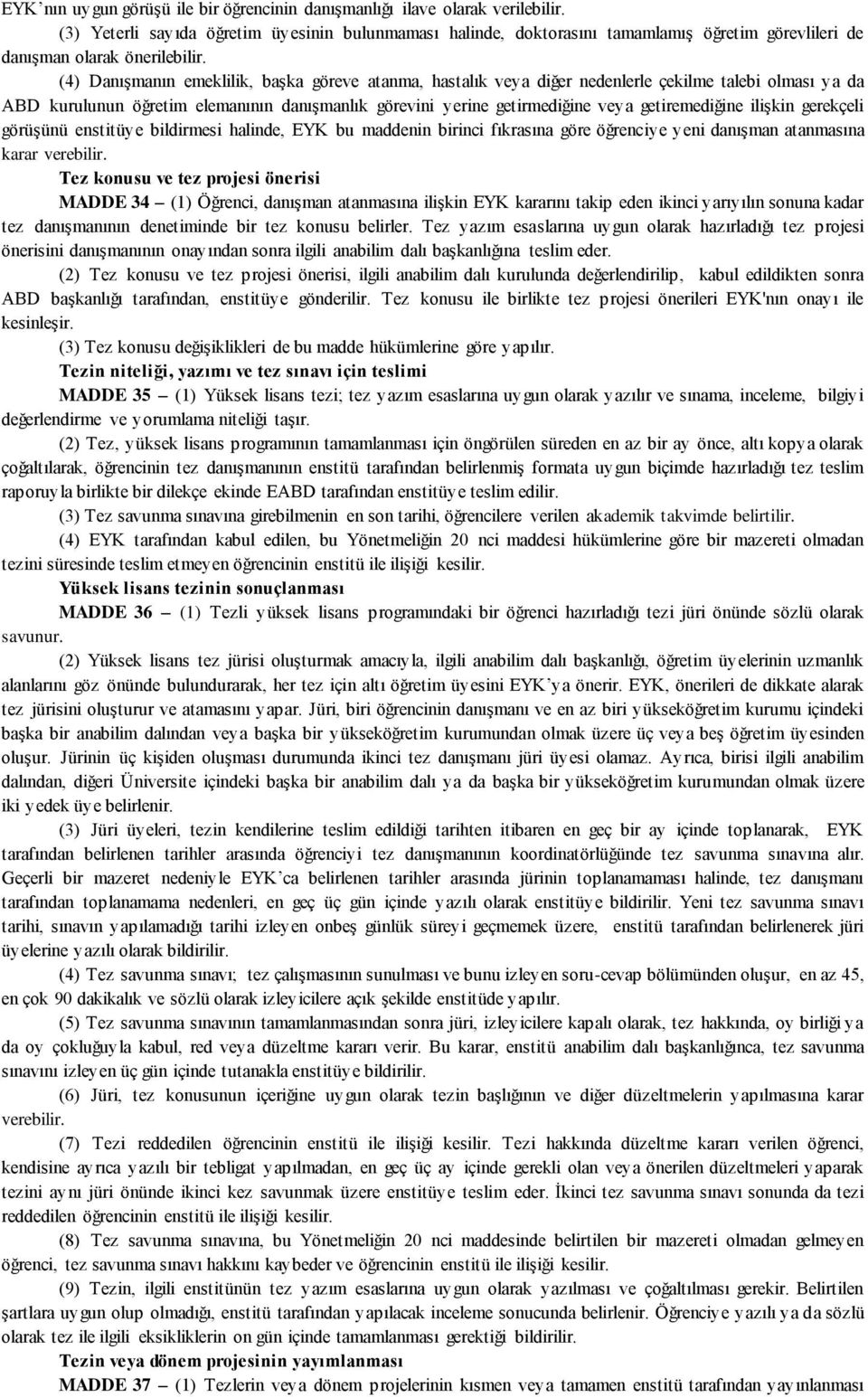 (4) Danışmanın emeklilik, başka göreve atanma, hastalık veya diğer nedenlerle çekilme talebi olması ya da ABD kurulunun öğretim elemanının danışmanlık görevini yerine getirmediğine veya