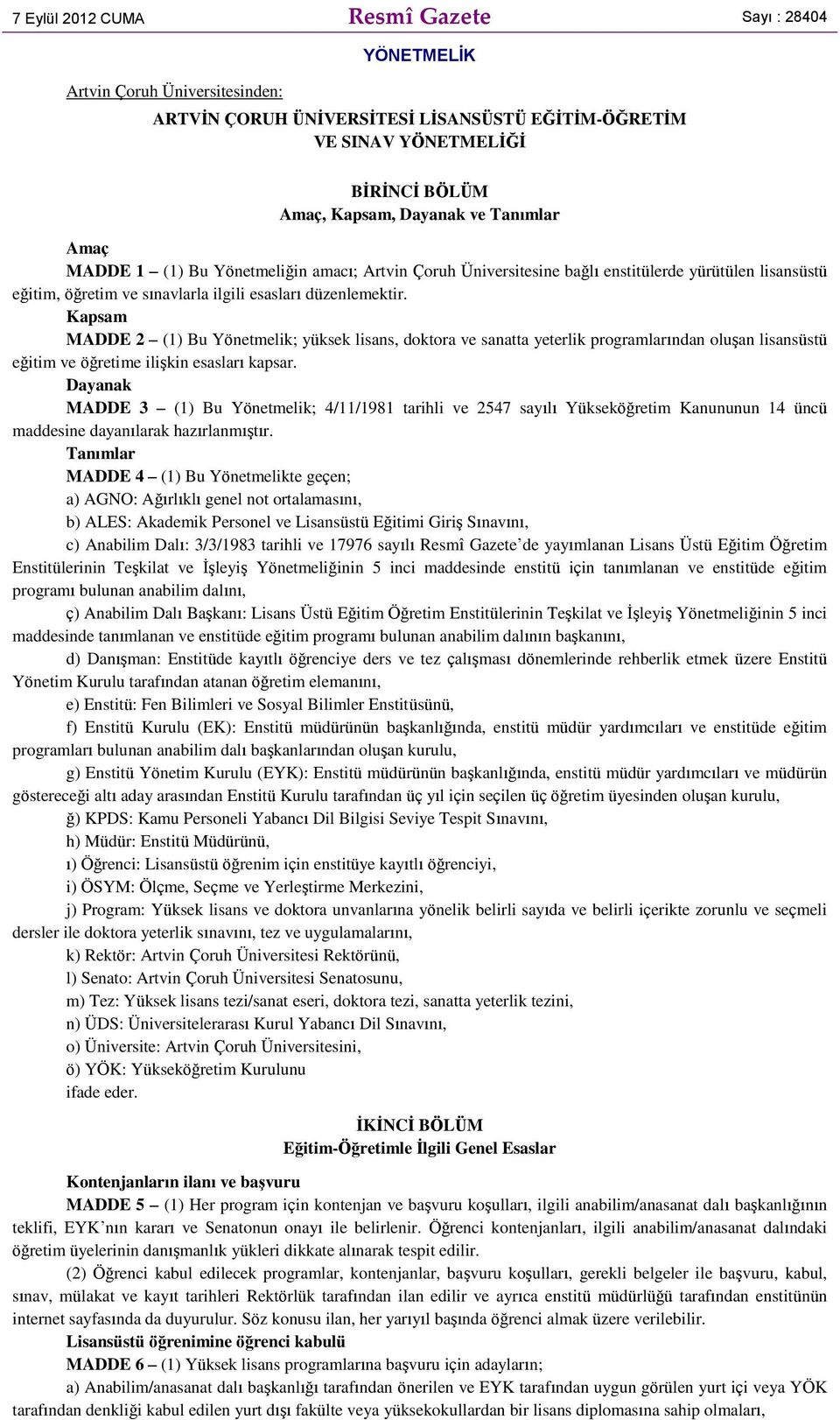 Kapsam MADDE 2 (1) Bu Yönetmelik; yüksek lisans, doktora ve sanatta yeterlik programlarından oluşan lisansüstü eğitim ve öğretime ilişkin esasları kapsar.