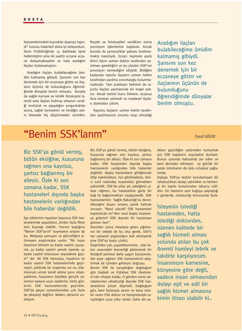 fians m son kez denemek için bir eczaneye gittim ve ilaçlar n üçünün de bulundu unu ö rendi- imde dünyalar benim olmufltu.