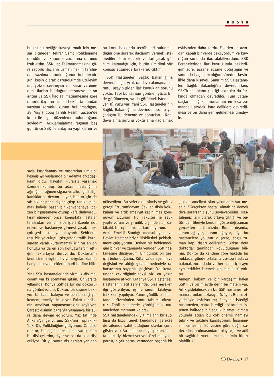 laçlar buldu um eczaneye tekrar gittim ve SSK laç Talimatnamesine göre raporlu ilaçlar n uzman hekim taraf ndan yaz lma zorunlulu unun bulunmad n, 28 May s 2004 tarihli Resmi Gazete de konu ile