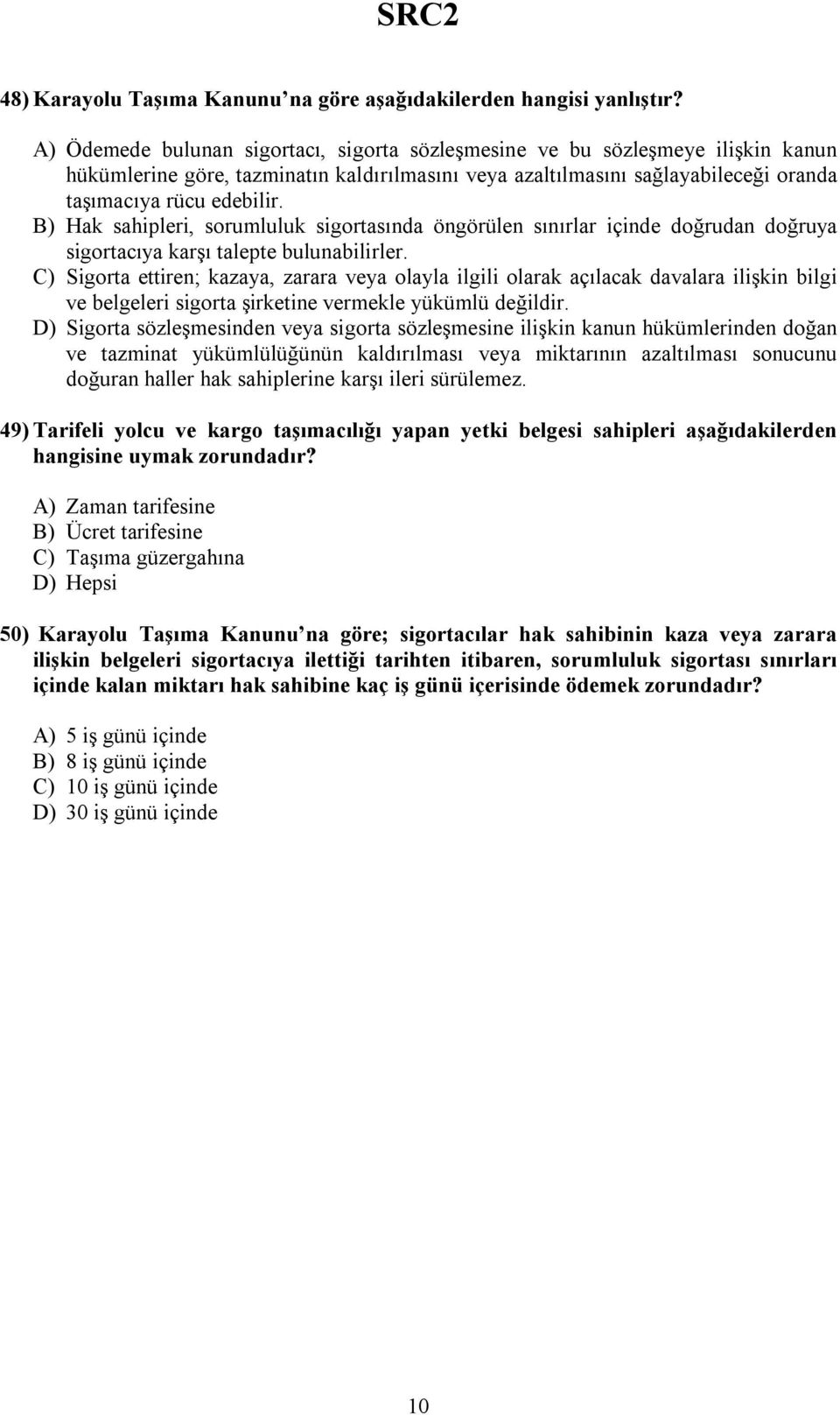 B) Hak sahipleri, sorumluluk sigortasında öngörülen sınırlar içinde doğrudan doğruya sigortacıya karşı talepte bulunabilirler.