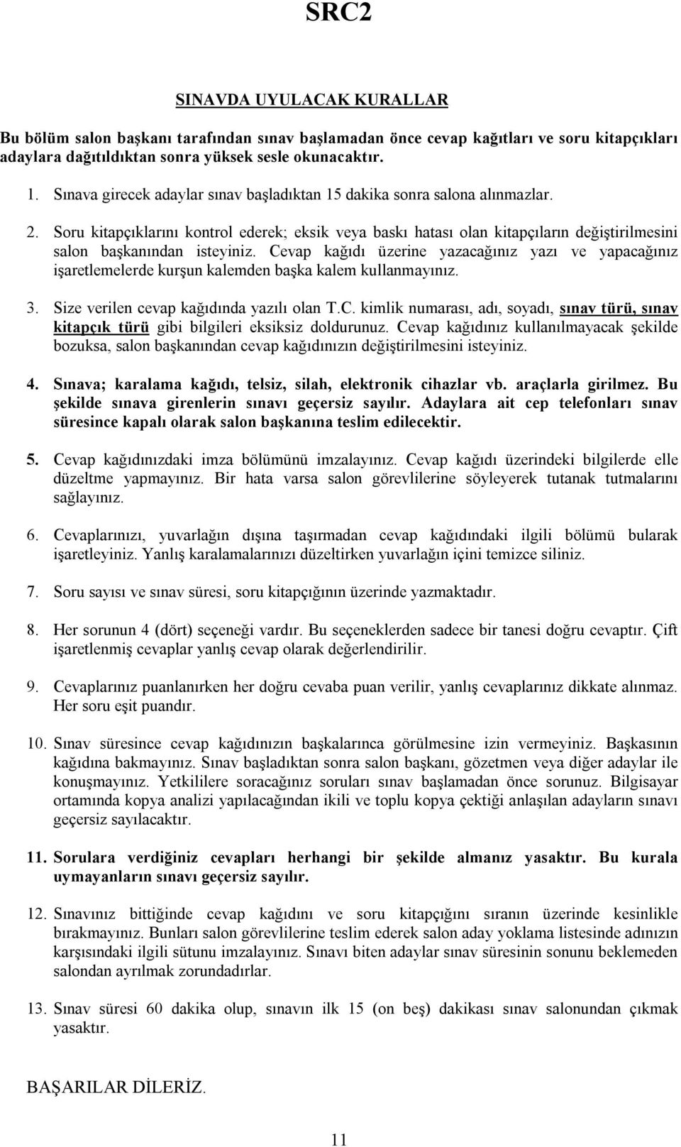 Soru kitapçıklarını kontrol ederek; eksik veya baskı hatası olan kitapçıların değiştirilmesini salon başkanından isteyiniz.