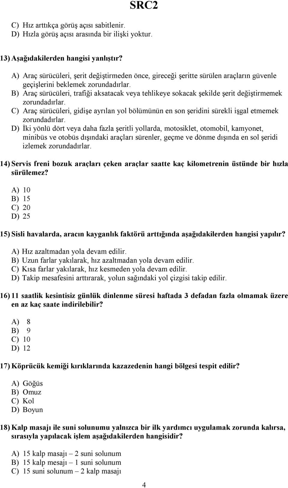 B) Araç sürücüleri, trafiği aksatacak veya tehlikeye sokacak şekilde şerit değiştirmemek zorundadırlar.