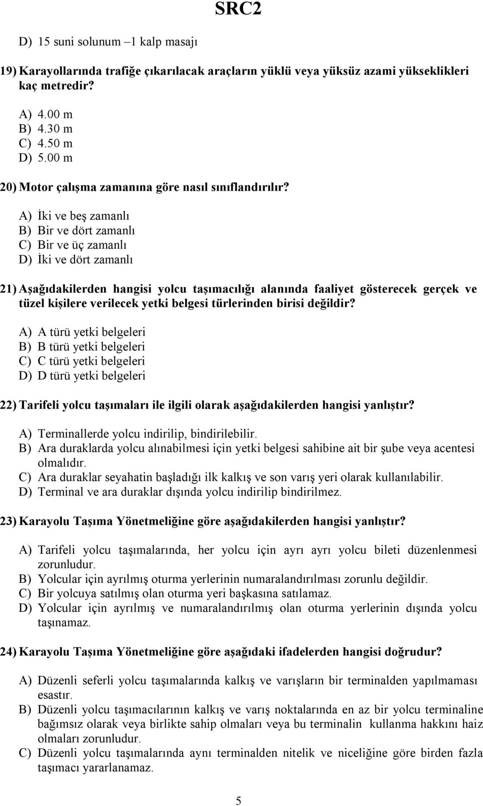 A) İki ve beş zamanlı B) Bir ve dört zamanlı C) Bir ve üç zamanlı D) İki ve dört zamanlı 21) Aşağıdakilerden hangisi yolcu taşımacılığı alanında faaliyet gösterecek gerçek ve tüzel kişilere verilecek