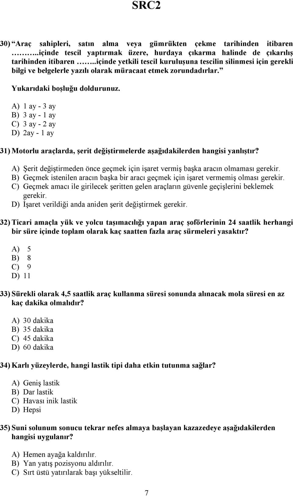 A) 1 ay - 3 ay B) 3 ay - 1 ay C) 3 ay - 2 ay D) 2ay - 1 ay 31) Motorlu araçlarda, şerit değiştirmelerde aşağıdakilerden hangisi yanlıştır?