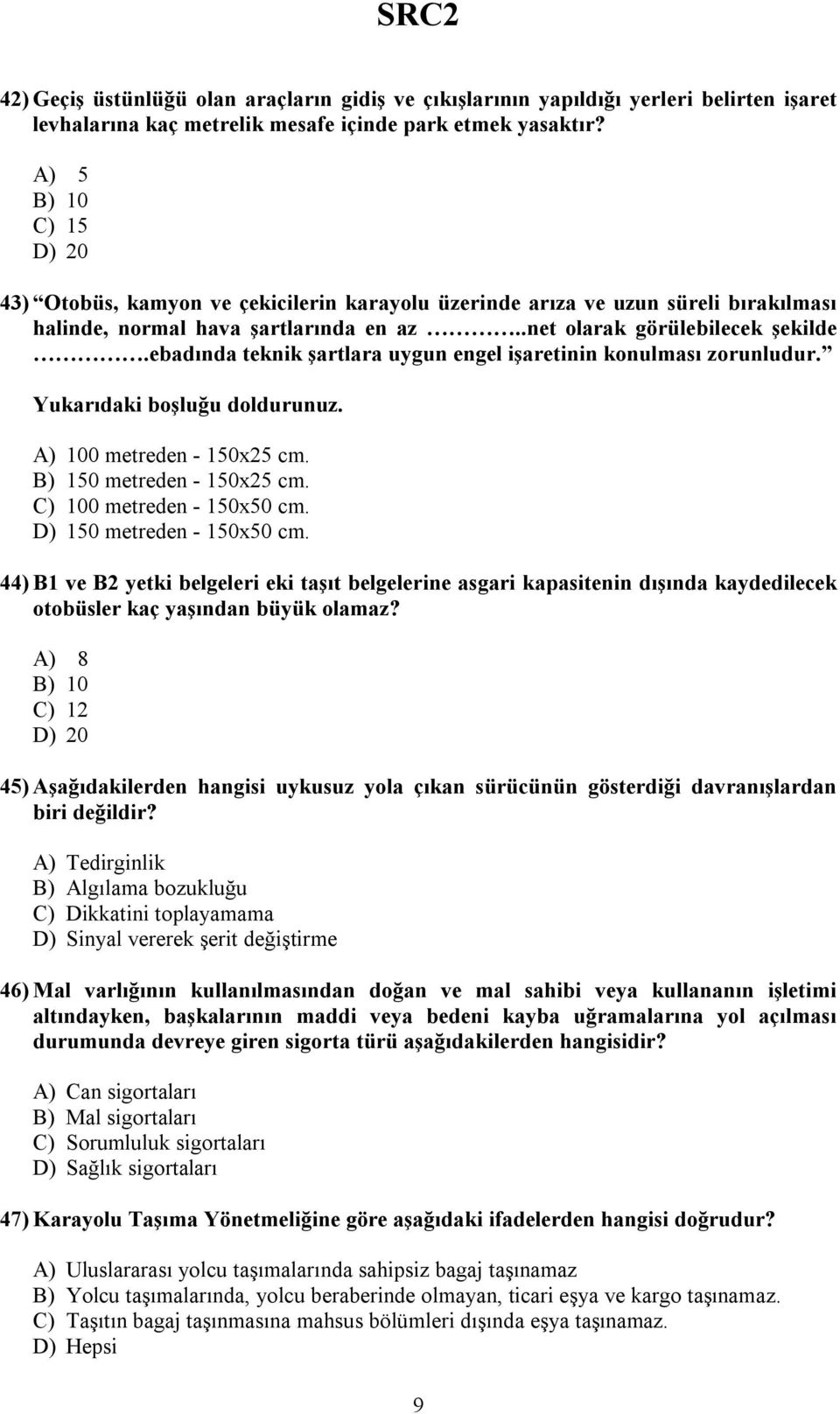 ebadında teknik şartlara uygun engel işaretinin konulması zorunludur. Yukarıdaki boşluğu doldurunuz. A) 100 metreden - 150x25 cm. B) 150 metreden - 150x25 cm. C) 100 metreden - 150x50 cm.