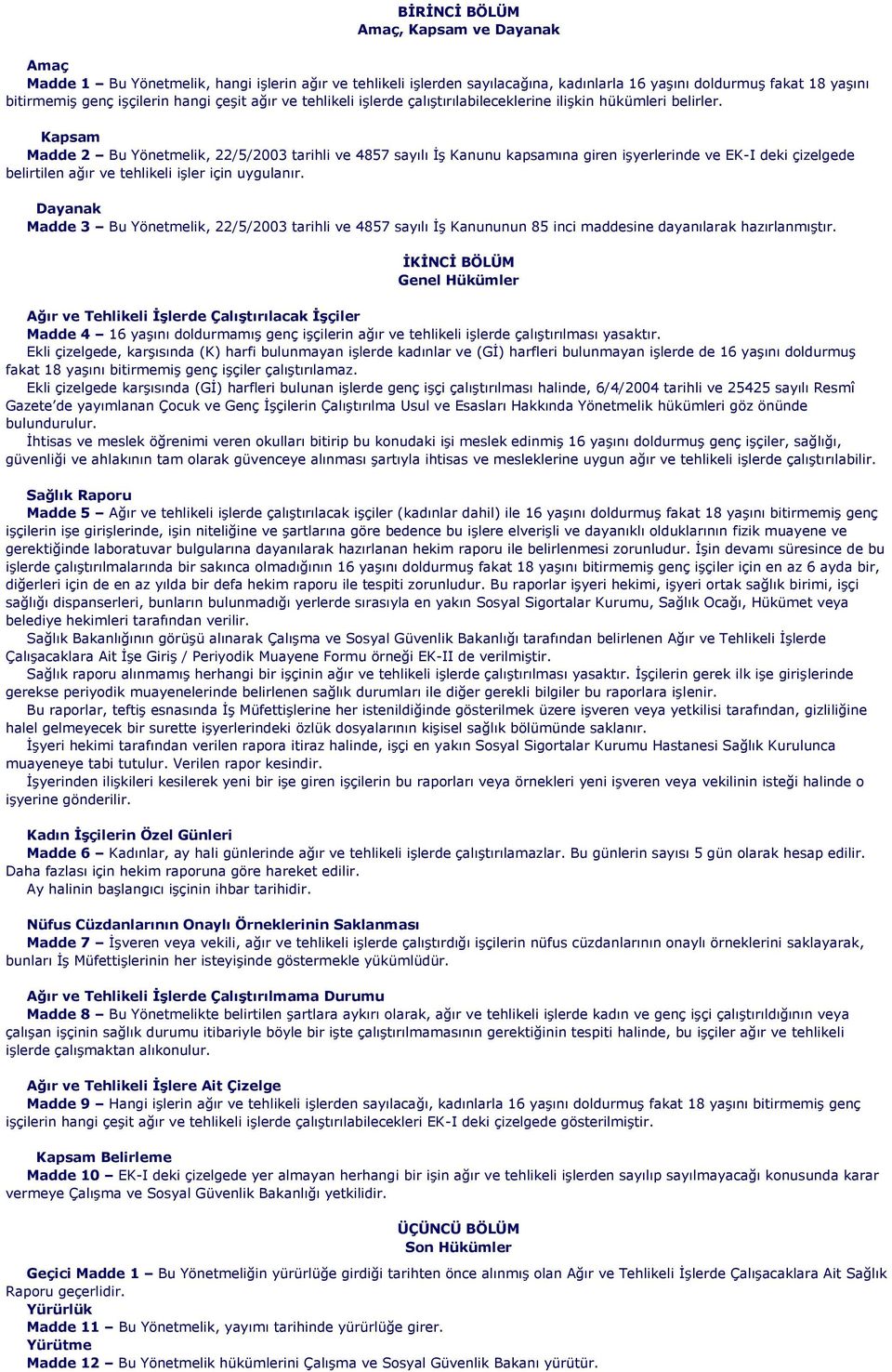 apsam Madde 2 Bu Yönetmelik, 22/5/2003 tarihli ve 4857 sayılı İş anunu kapsamına giren işyerlerinde ve E-I deki çizelgede belirtilen ağır ve tehlikeli işler için uygulanır.