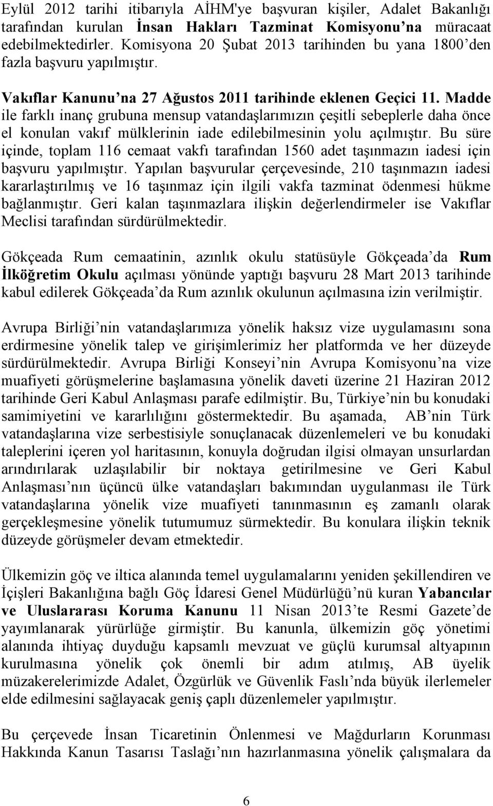 Madde ile farklı inanç grubuna mensup vatandaşlarımızın çeşitli sebeplerle daha önce el konulan vakıf mülklerinin iade edilebilmesinin yolu açılmıştır.