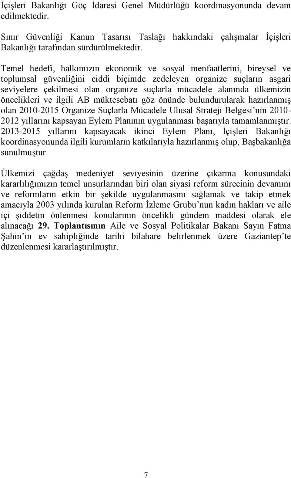 alanında ülkemizin öncelikleri ve ilgili AB müktesebatı göz önünde bulundurularak hazırlanmış olan 2010-2015 Organize Suçlarla Mücadele Ulusal Strateji Belgesi nin 2010-2012 yıllarını kapsayan Eylem