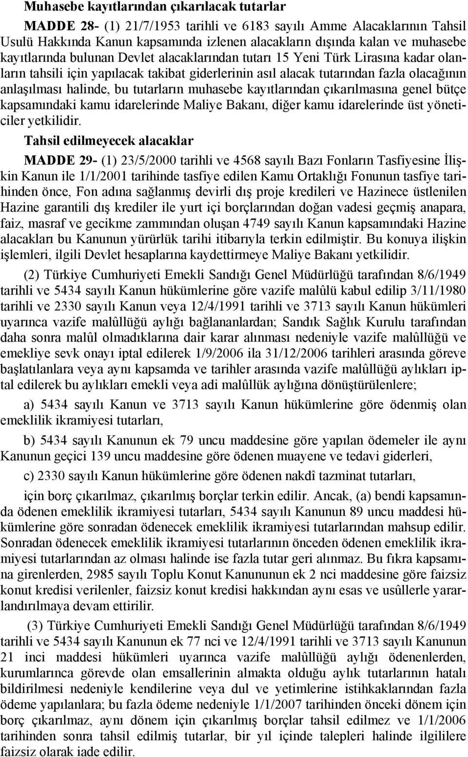 tutarların muhasebe kayıtlarından çıkarılmasına genel bütçe kapsamındaki kamu idarelerinde Maliye Bakanı, diğer kamu idarelerinde üst yöneticiler yetkilidir.