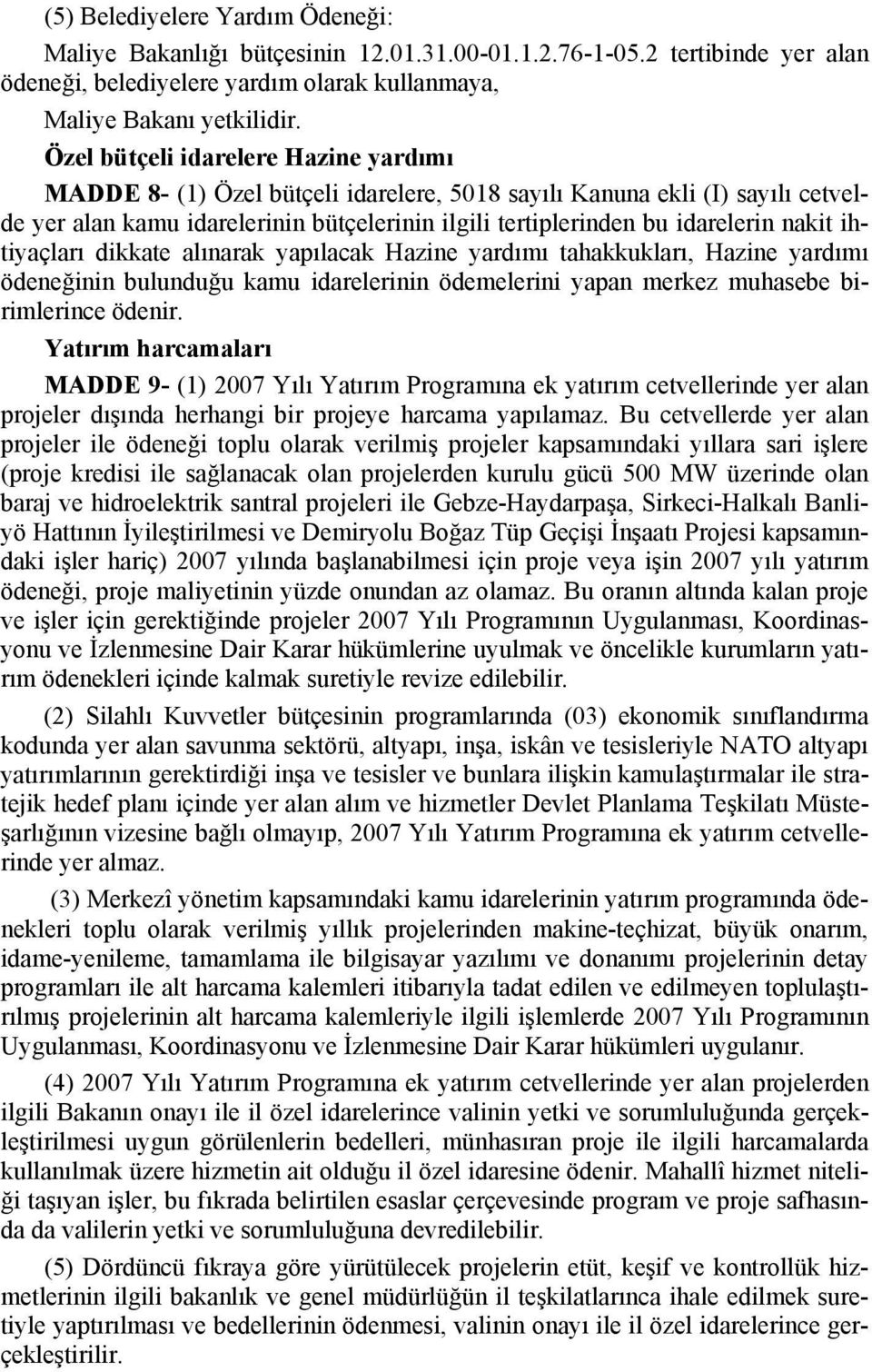 nakit ihtiyaçları dikkate alınarak yapılacak Hazine yardımı tahakkukları, Hazine yardımı ödeneğinin bulunduğu kamu idarelerinin ödemelerini yapan merkez muhasebe birimlerince ödenir.