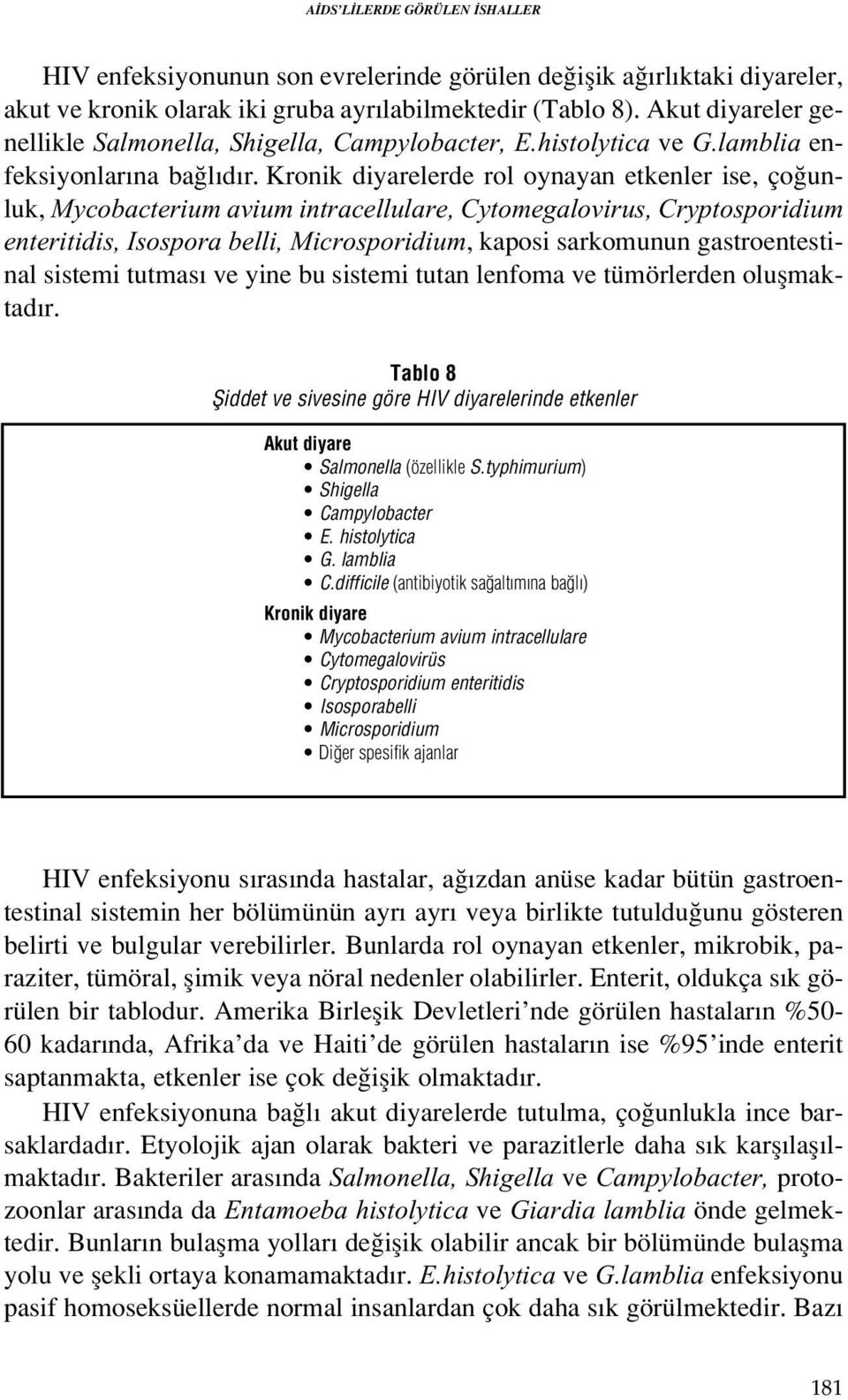 Kronik diyarelerde rol oynayan etkenler ise, ço unluk, Mycobacterium avium intracellulare, Cytomegalovirus, Cryptosporidium enteritidis, Isospora belli, Microsporidium, kaposi sarkomunun