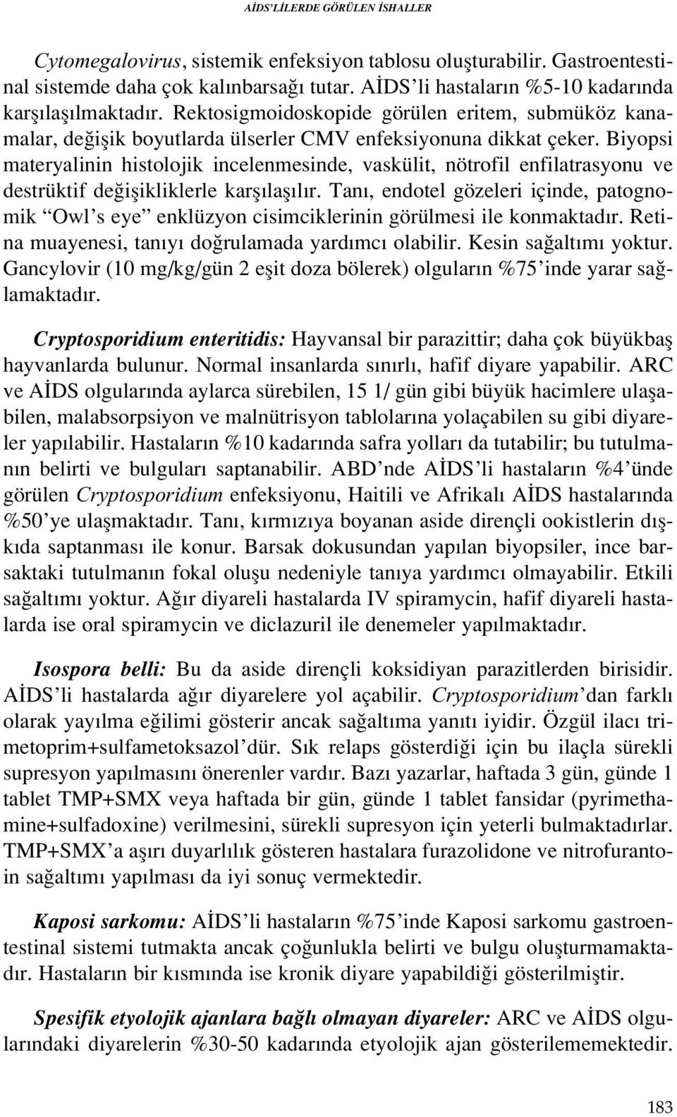 Biyopsi materyalinin histolojik incelenmesinde, vaskülit, nötrofil enfilatrasyonu ve destrüktif de iflikliklerle karfl lafl l r.