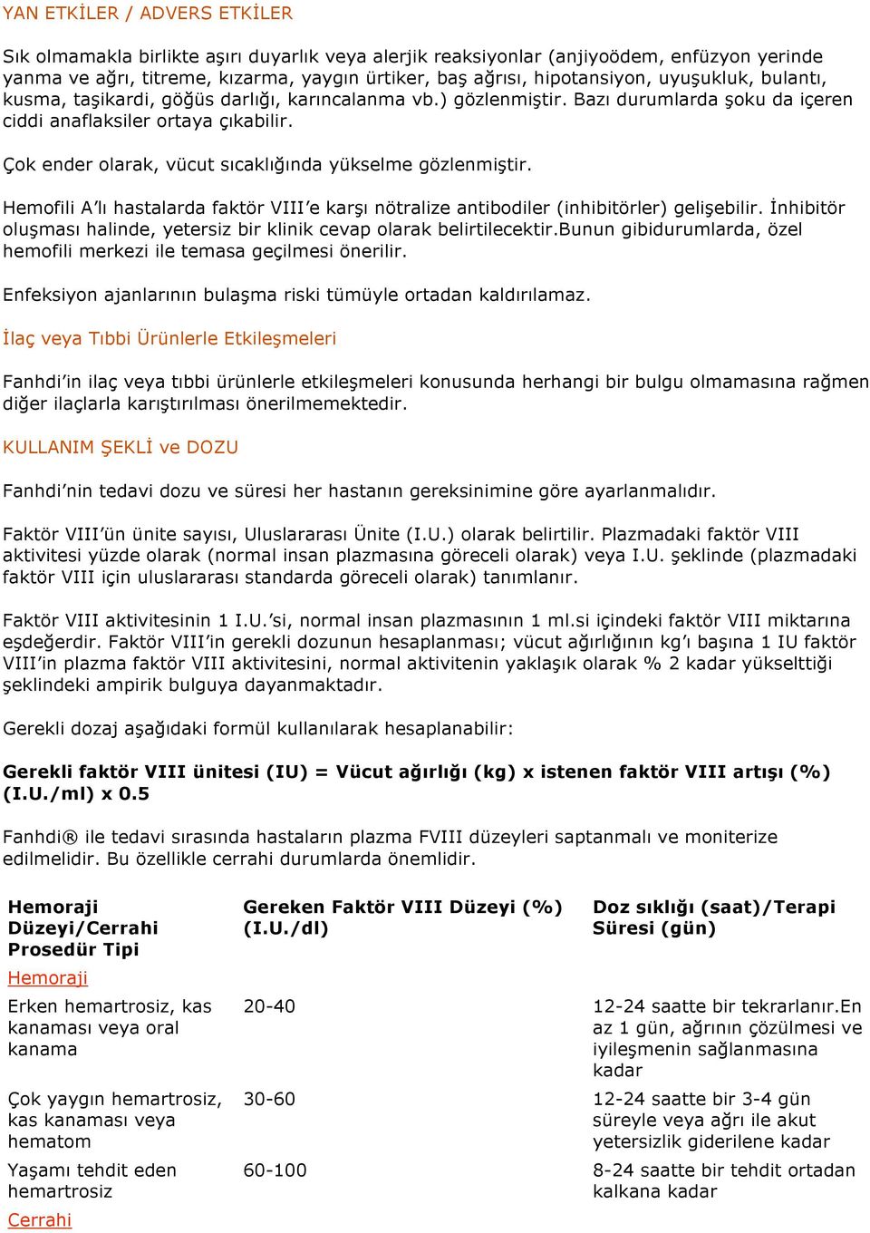 Çok ender olarak, vücut sıcaklığında yükselme gözlenmiştir. Hemofili A lı hastalarda faktör VIII e karşı nötralize antibodiler (inhibitörler) gelişebilir.