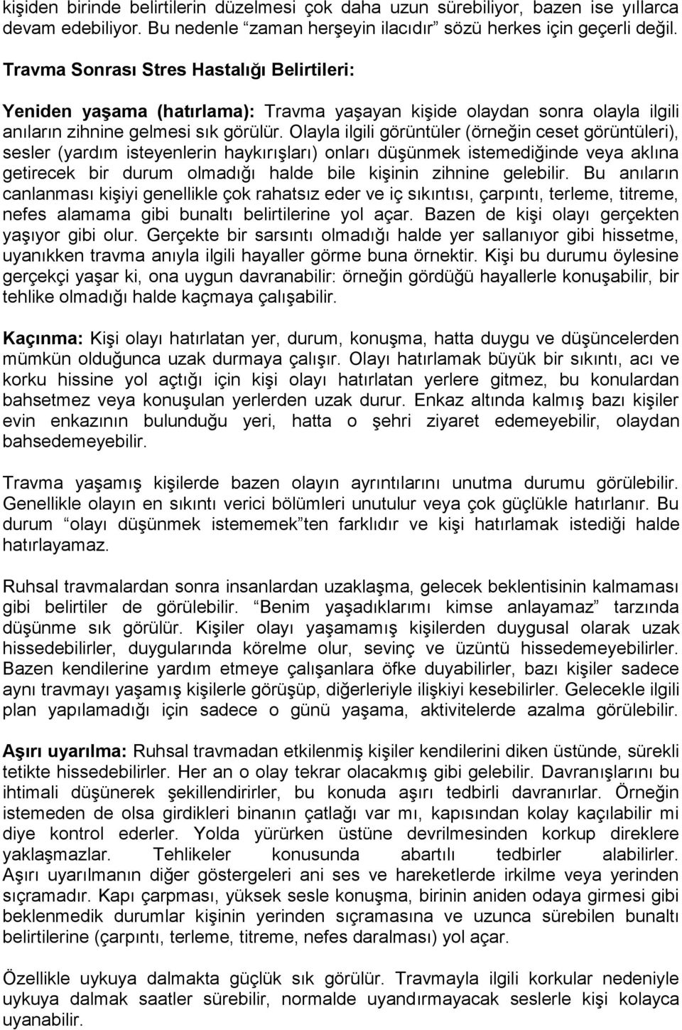 Olayla ilgili görüntüler (örneğin ceset görüntüleri), sesler (yardım isteyenlerin haykırışları) onları düşünmek istemediğinde veya aklına getirecek bir durum olmadığı halde bile kişinin zihnine