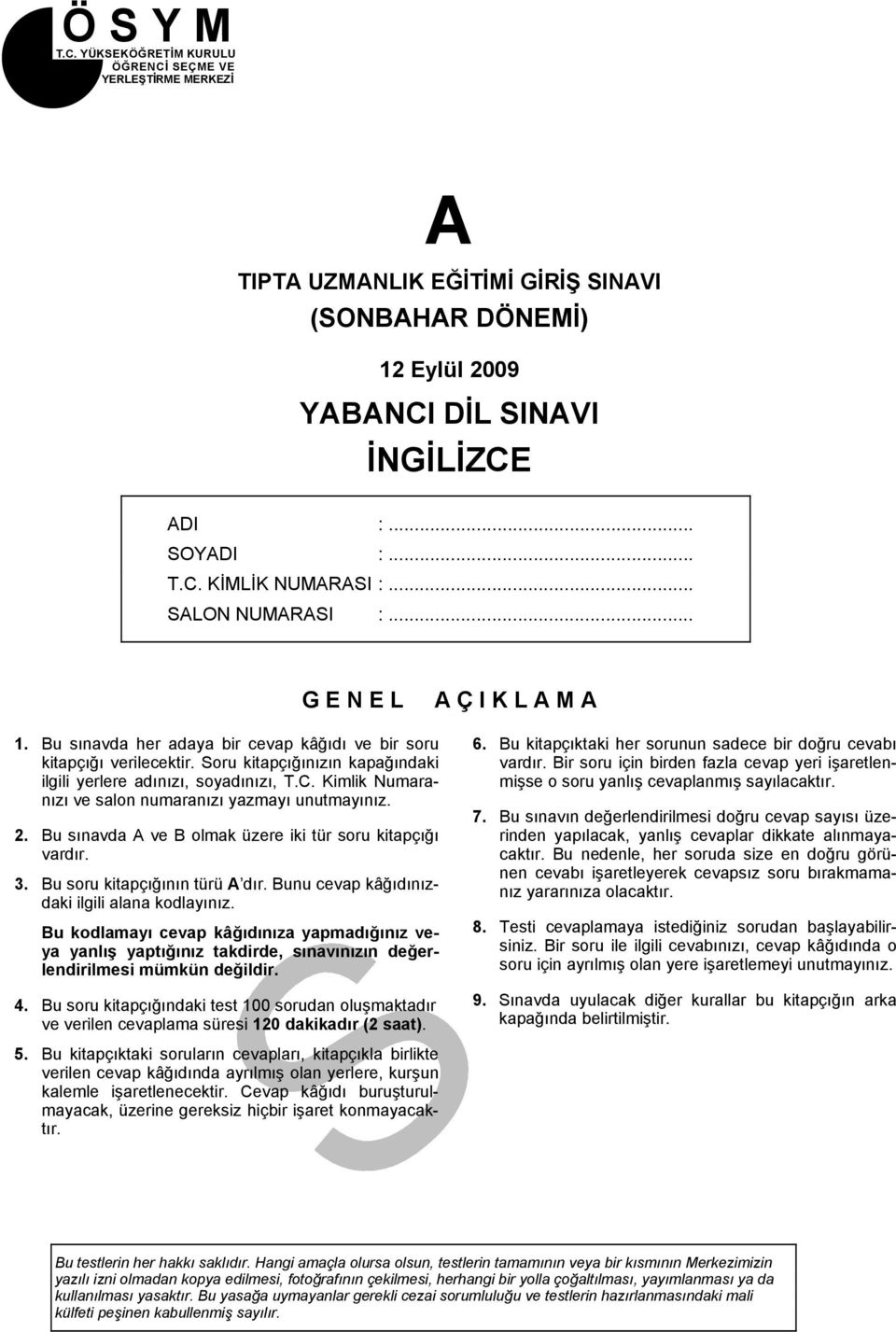 Kimlik Numaranızı ve salon numaranızı yazmayı unutmayınız. 2. Bu sınavda A ve B olmak üzere iki tür soru kitapçığı vardır. 3. Bu soru kitapçığının türü A dır.