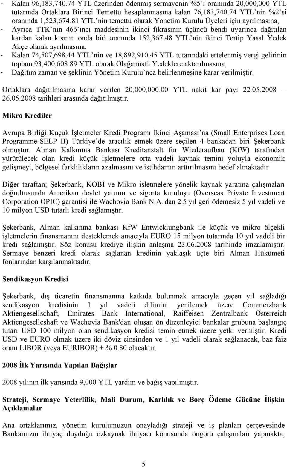 152,367.48 YTL nin ikinci Tertip Yasal Yedek Akçe olarak ayrılmasına, - Kalan 74,507,698.44 YTL nin ve 18,892,910.45 YTL tutarındaki ertelenmiş vergi gelirinin toplam 93,400,608.