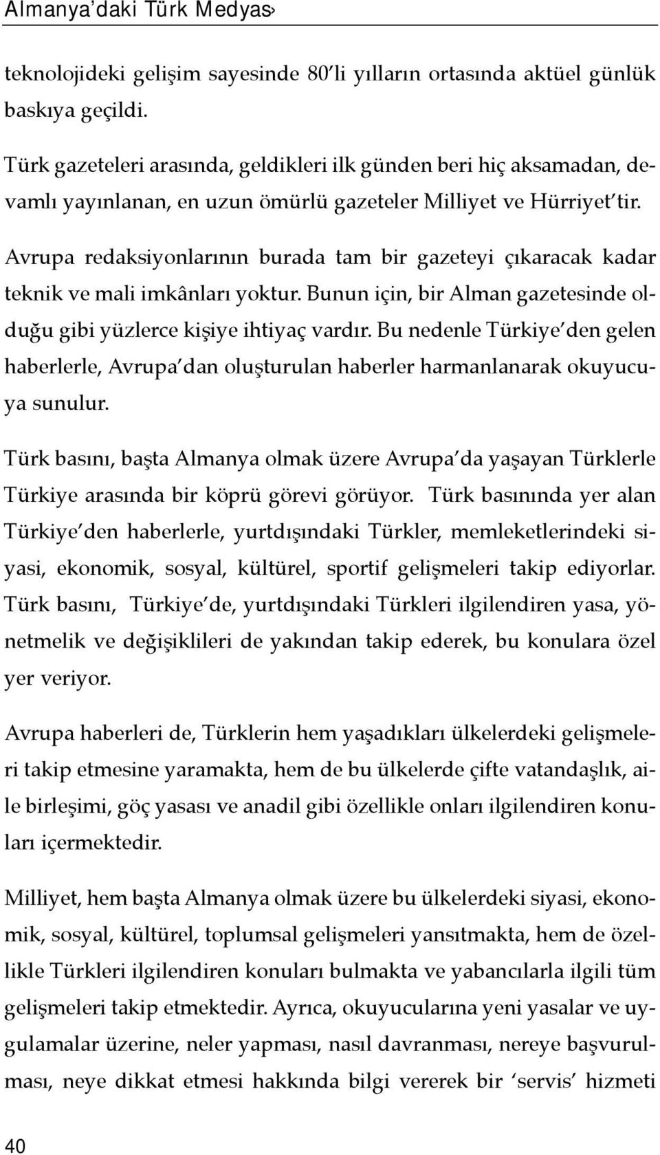 Avrupa redaksiyonlarõnõn burada tam bir gazeteyi çõkaracak kadar teknik ve mali imkânlarõ yoktur. Bunun için, bir Alman gazetesinde olduğu gibi yüzlerce kişiye ihtiyaç vardõr.