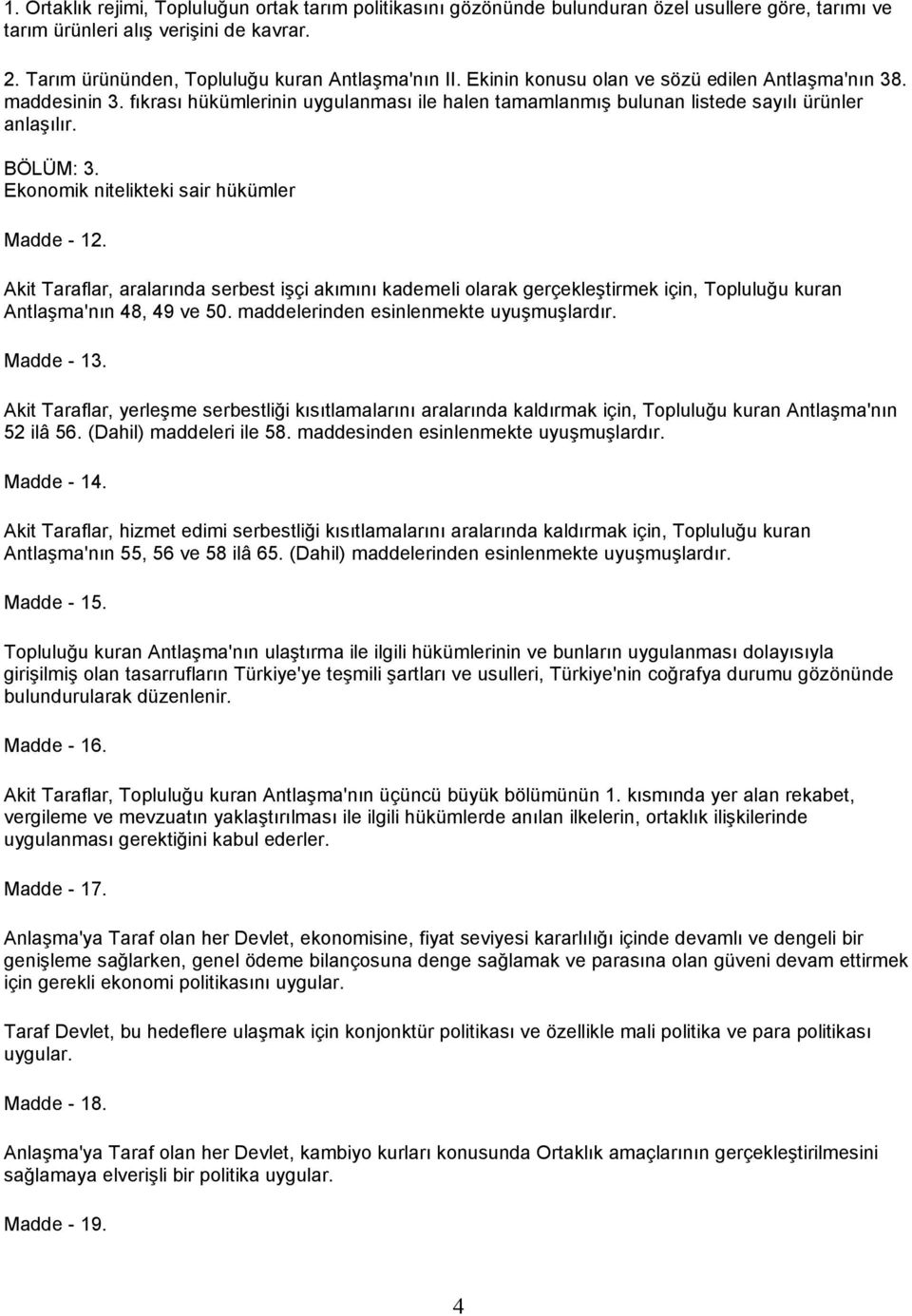 Ekonomik nitelikteki sair hükümler Madde - 12. Akit Taraflar, aralarında serbest işçi akımını kademeli olarak gerçekleştirmek için, Topluluğu kuran Antlaşma'nın 48, 49 ve 50.