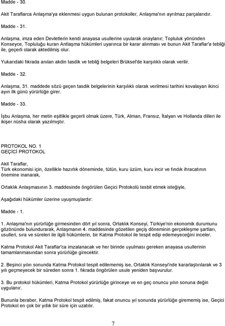 ile, geçerli olarak aktedilmiş olur. Yukarıdaki fıkrada anılan akdin tasdik ve tebliğ belgeleri Brüksel'de karşılıklı olarak verilir. Madde - 32. Anlaşma, 31.