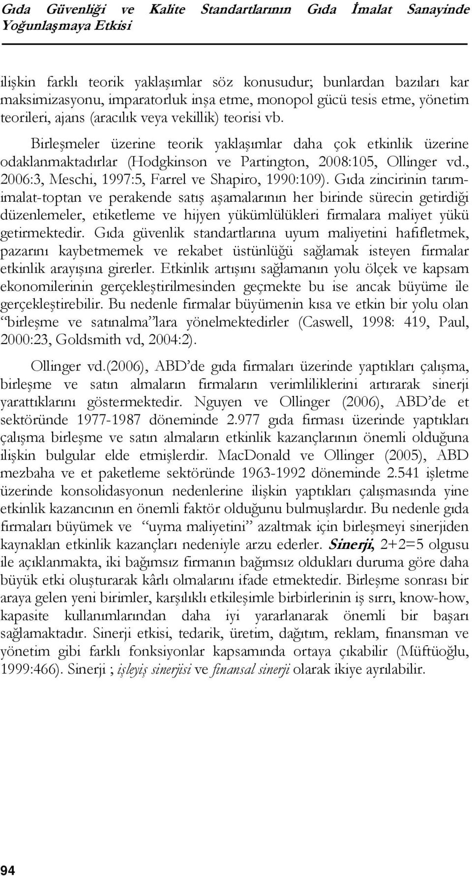 Birleşmeler üzerine teorik yaklaşımlar daha çok etkinlik üzerine odaklanmaktadırlar (Hodgkinson ve Partington, 2008:105, Ollinger vd., 2006:3, Meschi, 1997:5, Farrel ve Shapiro, 1990:109).