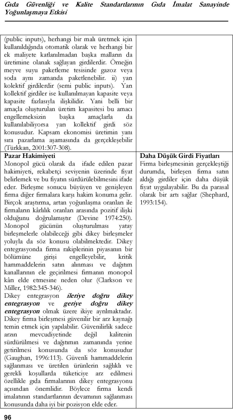 ii) yarı kolektif girdilerdir (semi public inputs). Yarı kollektif girdiler ise kullanılmayan kapasite veya kapasite fazlasıyla ilişkilidir.