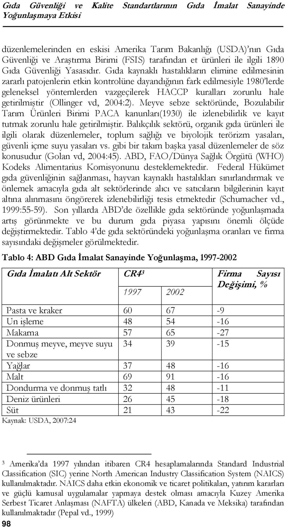 Gıda kaynaklı hastalıkların elimine edilmesinin zararlı patojenlerin etkin kontrolüne dayandığının fark edilmesiyle 1980 lerde geleneksel yöntemlerden vazgeçilerek HACCP kuralları zorunlu hale