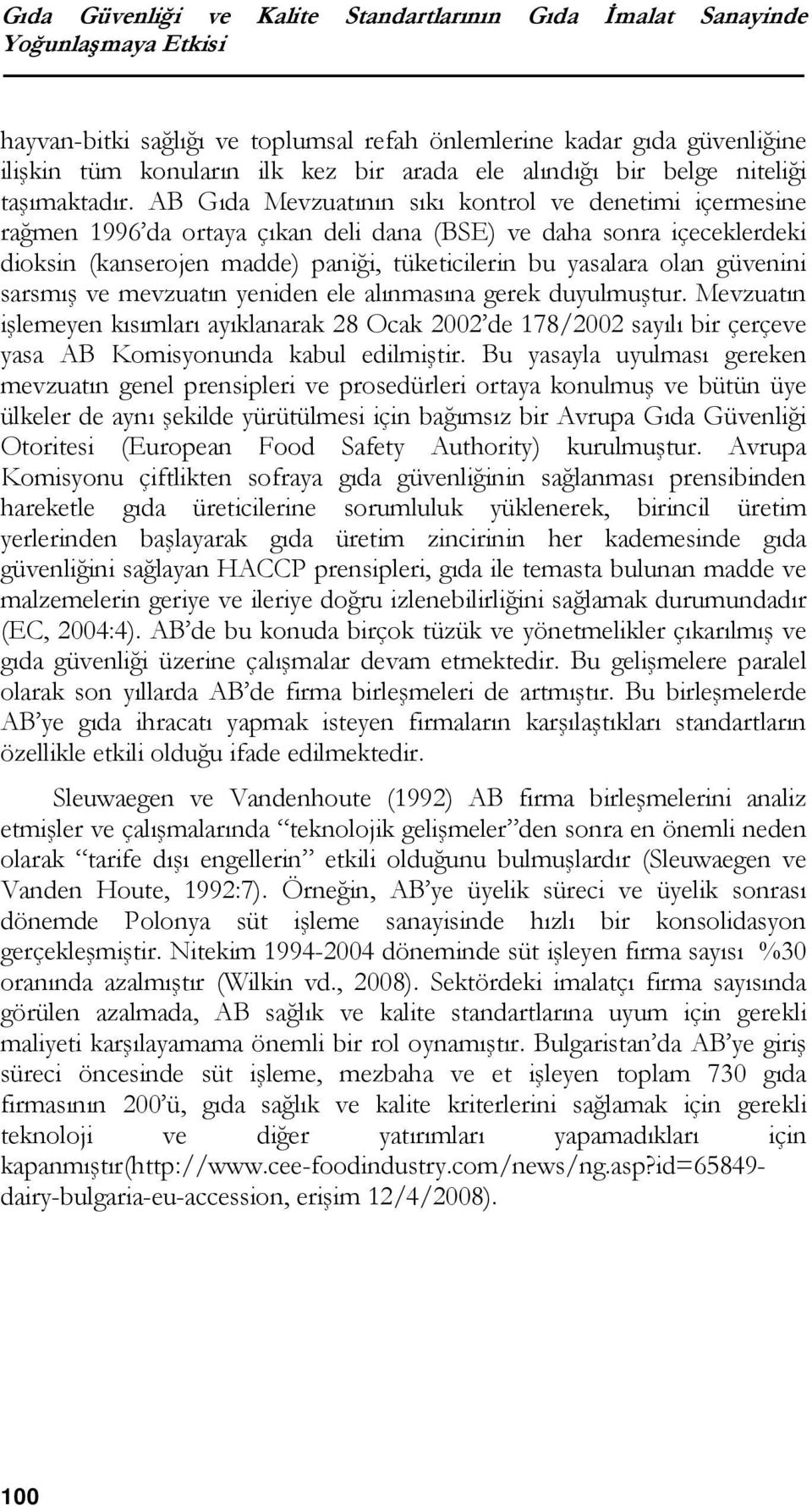 AB Gıda Mevzuatının sıkı kontrol ve denetimi içermesine rağmen 1996 da ortaya çıkan deli dana (BSE) ve daha sonra içeceklerdeki dioksin (kanserojen madde) paniği, tüketicilerin bu yasalara olan