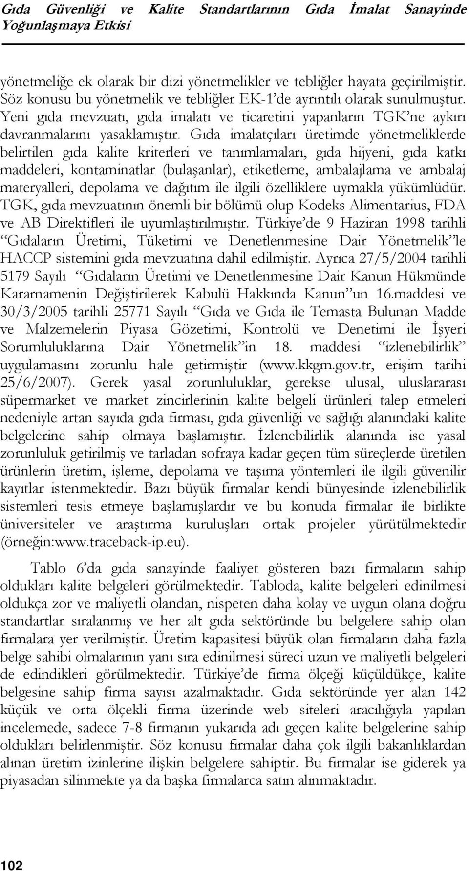 Gıda imalatçıları üretimde yönetmeliklerde belirtilen gıda kalite kriterleri ve tanımlamaları, gıda hijyeni, gıda katkı maddeleri, kontaminatlar (bulaşanlar), etiketleme, ambalajlama ve ambalaj