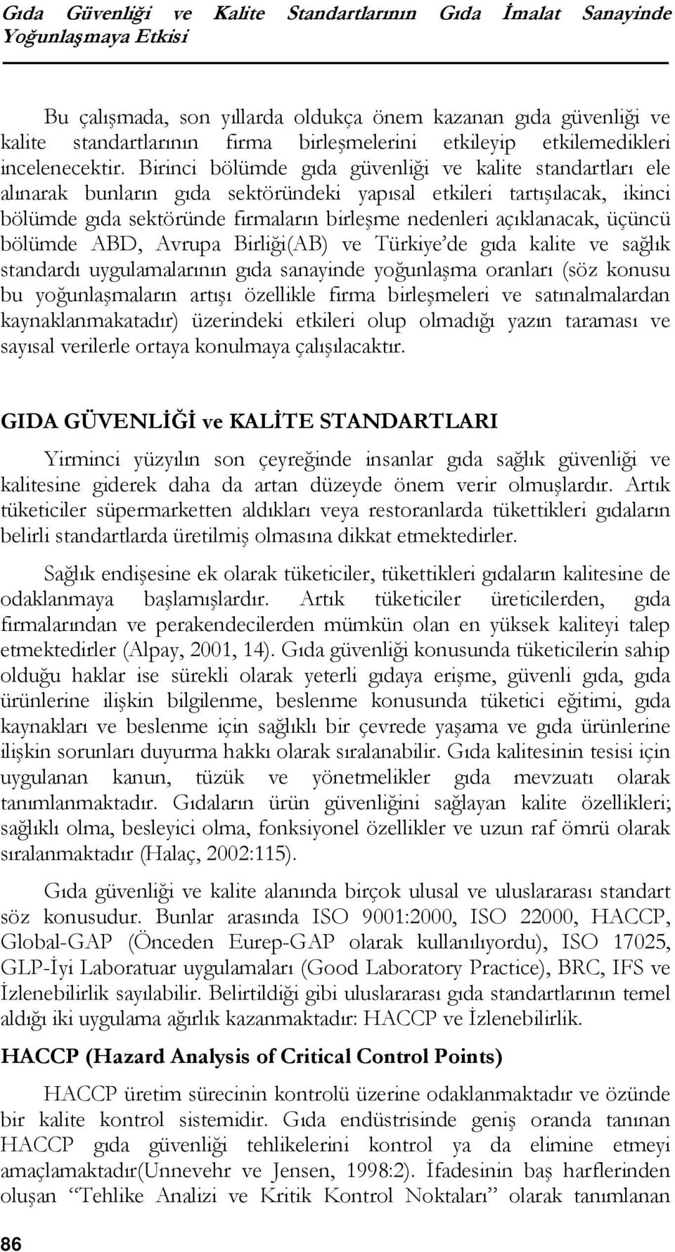 Birinci bölümde gıda güvenliği ve kalite standartları ele alınarak bunların gıda sektöründeki yapısal etkileri tartışılacak, ikinci bölümde gıda sektöründe firmaların birleşme nedenleri açıklanacak,