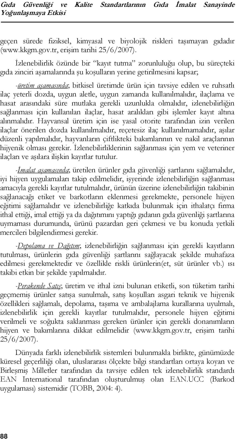 edilen ve ruhsatlı ilaç yeterli dozda, uygun aletle, uygun zamanda kullanılmalıdır, ilaçlama ve hasat arasındaki süre mutlaka gerekli uzunlukla olmalıdır, izlenebilirliğin sağlanması için kullanılan