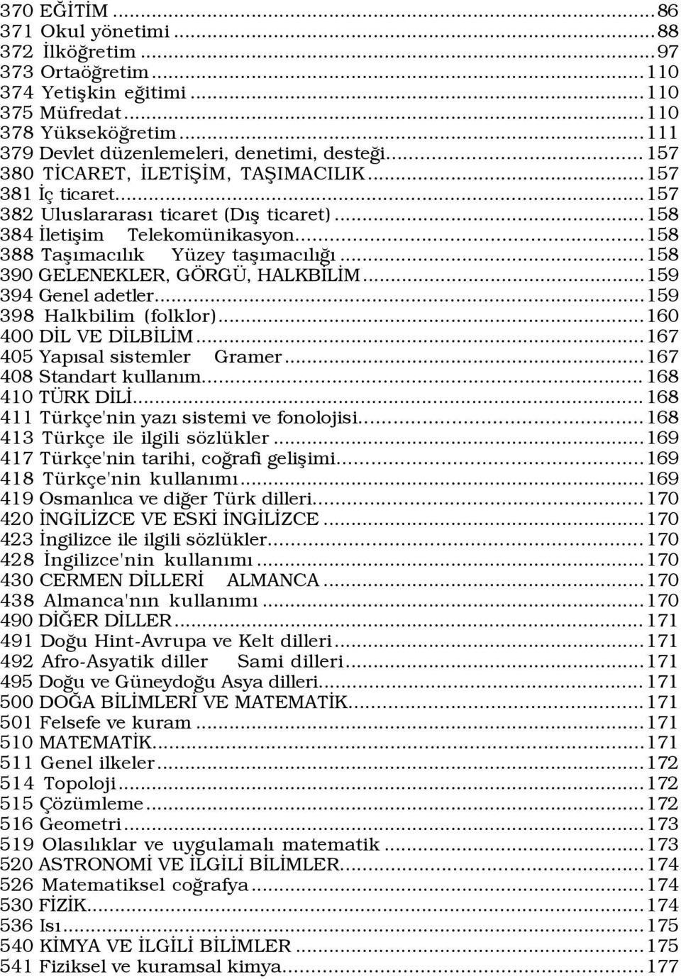 ..158 390 GELENEKLER, G RG, HALKBÜLÜM...159 394 Genel adetler...159 398 Halkbilim (folklor)...160 400 DÜL VE DÜLBÜLÜM...167 405 YapÝsal sistemler Gramer...167 408 Standart kullaným... 168 410 T RK DÜLÜ.