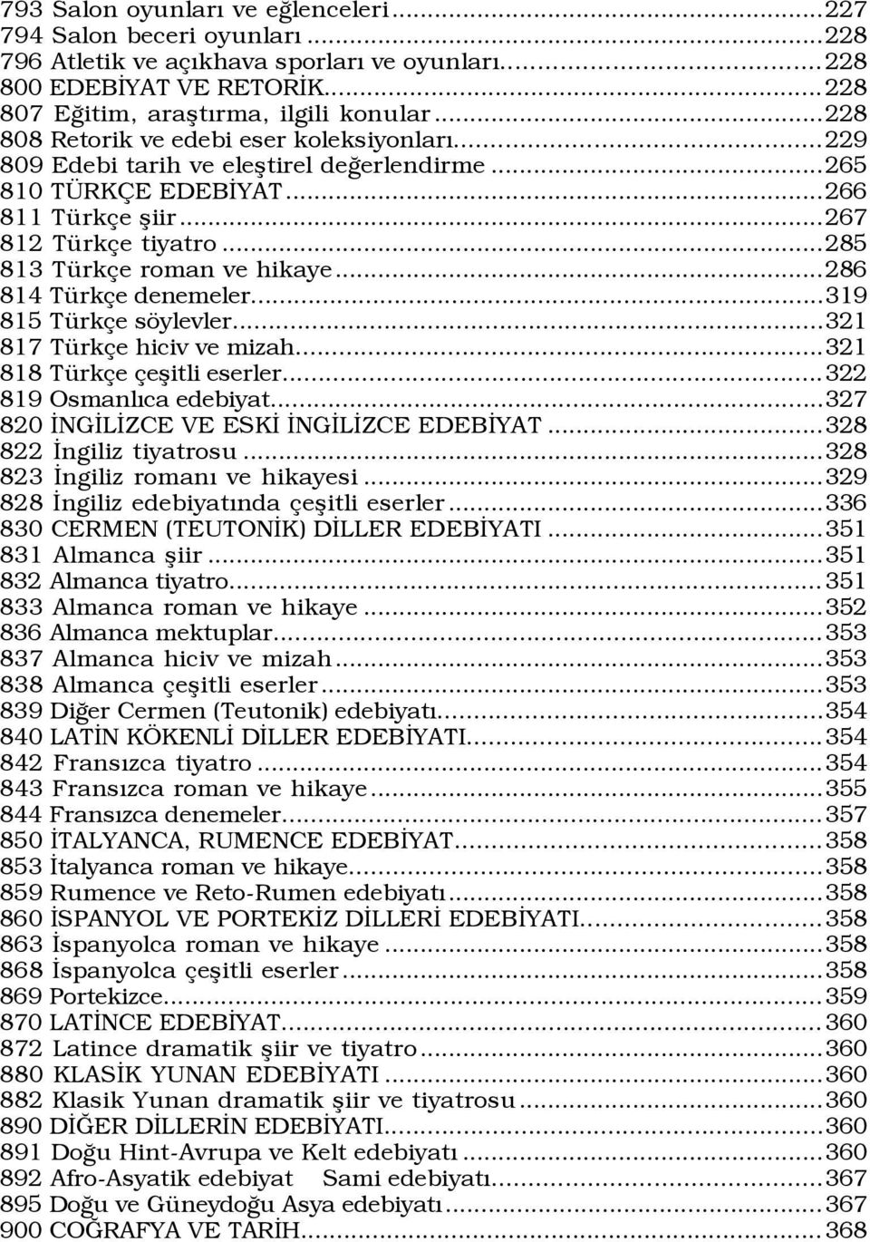 ..286 814 TŸrk e denemeler...319 815 TŸrk e sšylevler...321 817 TŸrk e hiciv ve mizah...321 818 TŸrk e eßitli eserler...322 819 OsmanlÝca edebiyat...327 820 ÜNGÜLÜZCE VE ESKÜ ÜNGÜLÜZCE EDEBÜYAT.