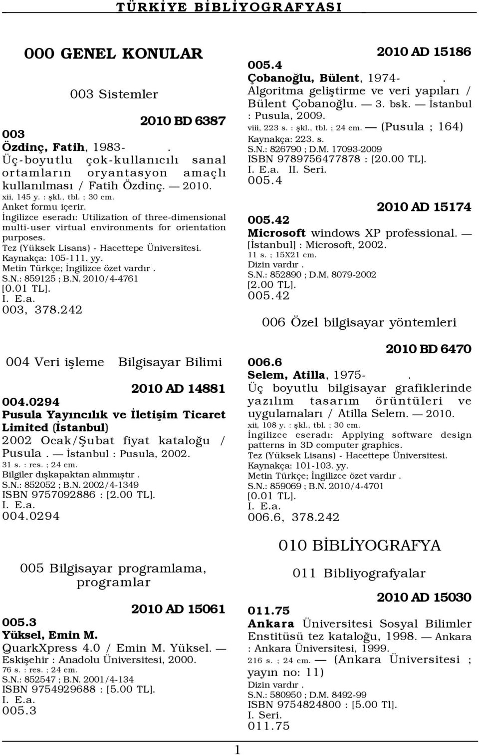 242 004 Veri ißleme Bilgisayar Bilimi 2010 AD 14881 004.0294 Pusula YayÝncÝlÝk ve Ületißim Ticaret Limited (Üstanbul) 2002 Ocak/Þubat fiyat kataloûu / Pusula. Ñ Üstanbul : Pusula, 2002. 31 s. : res.