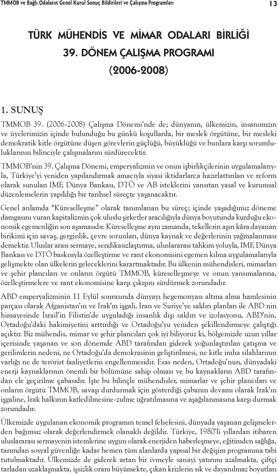 güçlüğü, büyüklüğü ve bunlara karşı sorumluluklarının bilinciyle çalışmalarını sürdürecektir. TMMOB nin 39.