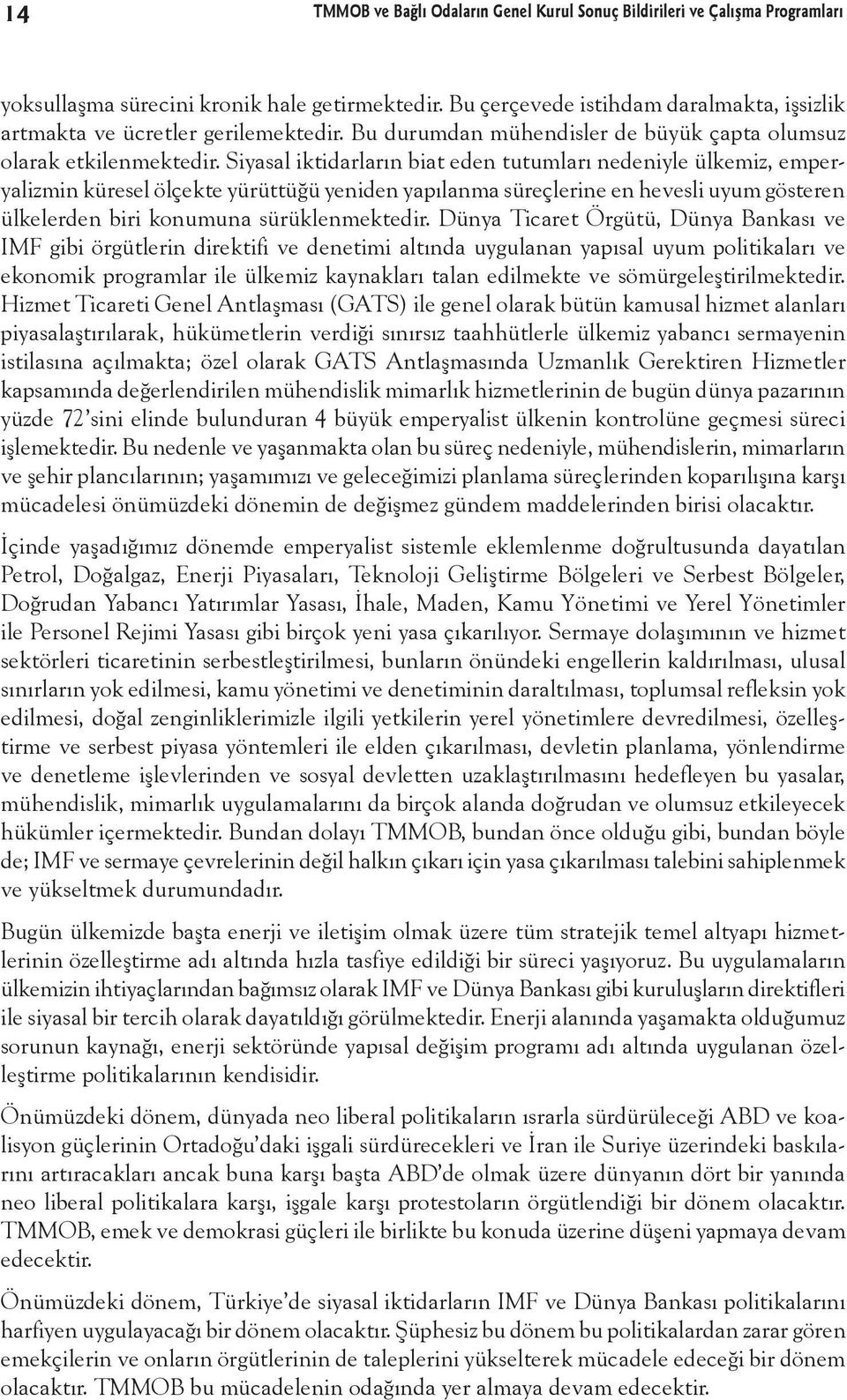 Siyasal iktidarların biat eden tutumları nedeniyle ülkemiz, emperyalizmin küresel ölçekte yürüttüğü yeniden yapılanma süreçlerine en hevesli uyum gösteren ülkelerden biri konumuna sürüklenmektedir.