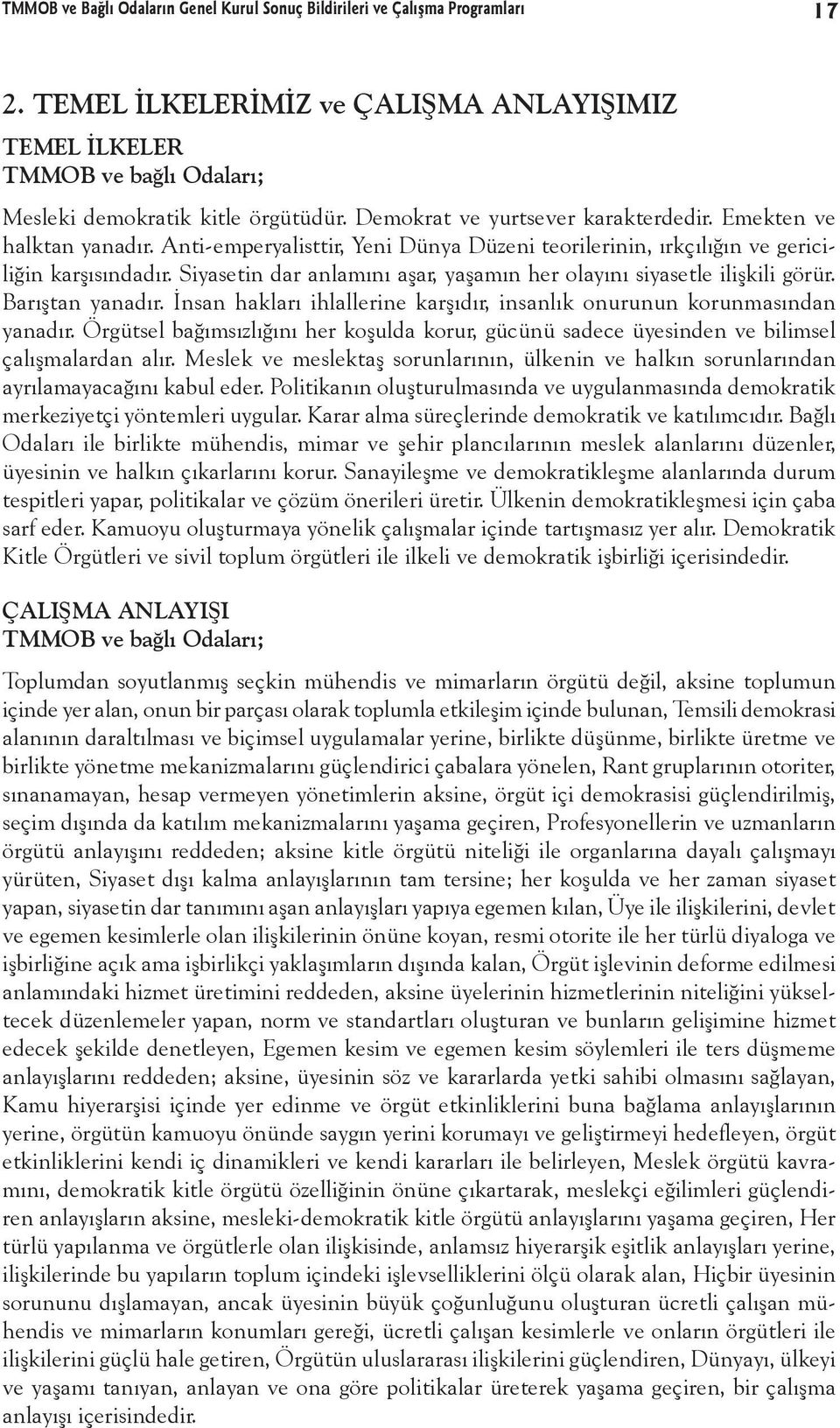 Siyasetin dar anlamını aşar, yaşamın her olayını siyasetle ilişkili görür. Barıştan yanadır. İnsan hakları ihlallerine karşıdır, insanlık onurunun korunmasından yanadır.