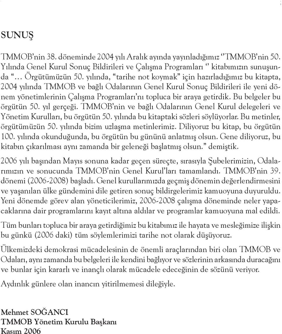 yılında, tarihe not koymak için hazırladığımız bu kitapta, 2004 yılında TMMOB ve bağlı Odalarının Genel Kurul Sonuç Bildirileri ile yeni dönem yönetimlerinin Çalışma Programları nı topluca bir araya